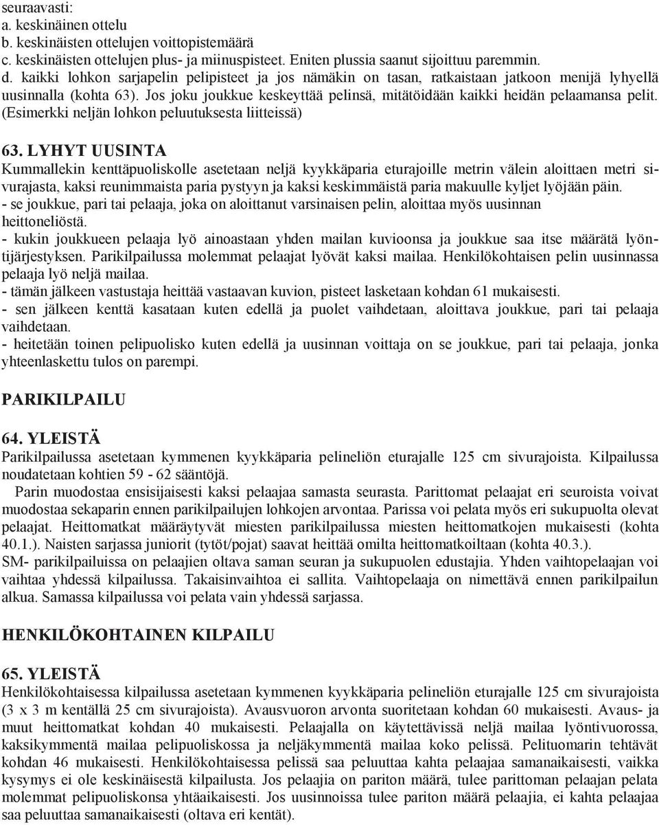 Jos joku joukkue keskeyttää pelinsä, mitätöidään kaikki heidän pelaamansa pelit. (Esimerkki neljän lohkon peluutuksesta liitteissä) 63.