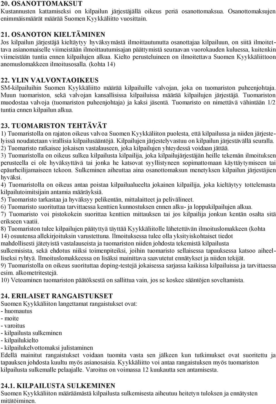 seuraavan vuorokauden kuluessa, kuitenkin viimeistään tuntia ennen kilpailujen alkua. Kielto perusteluineen on ilmoitettava Suomen Kyykkäliittoon anomuslomakkeen ilmoitusosalla. (kohta 14) 22.