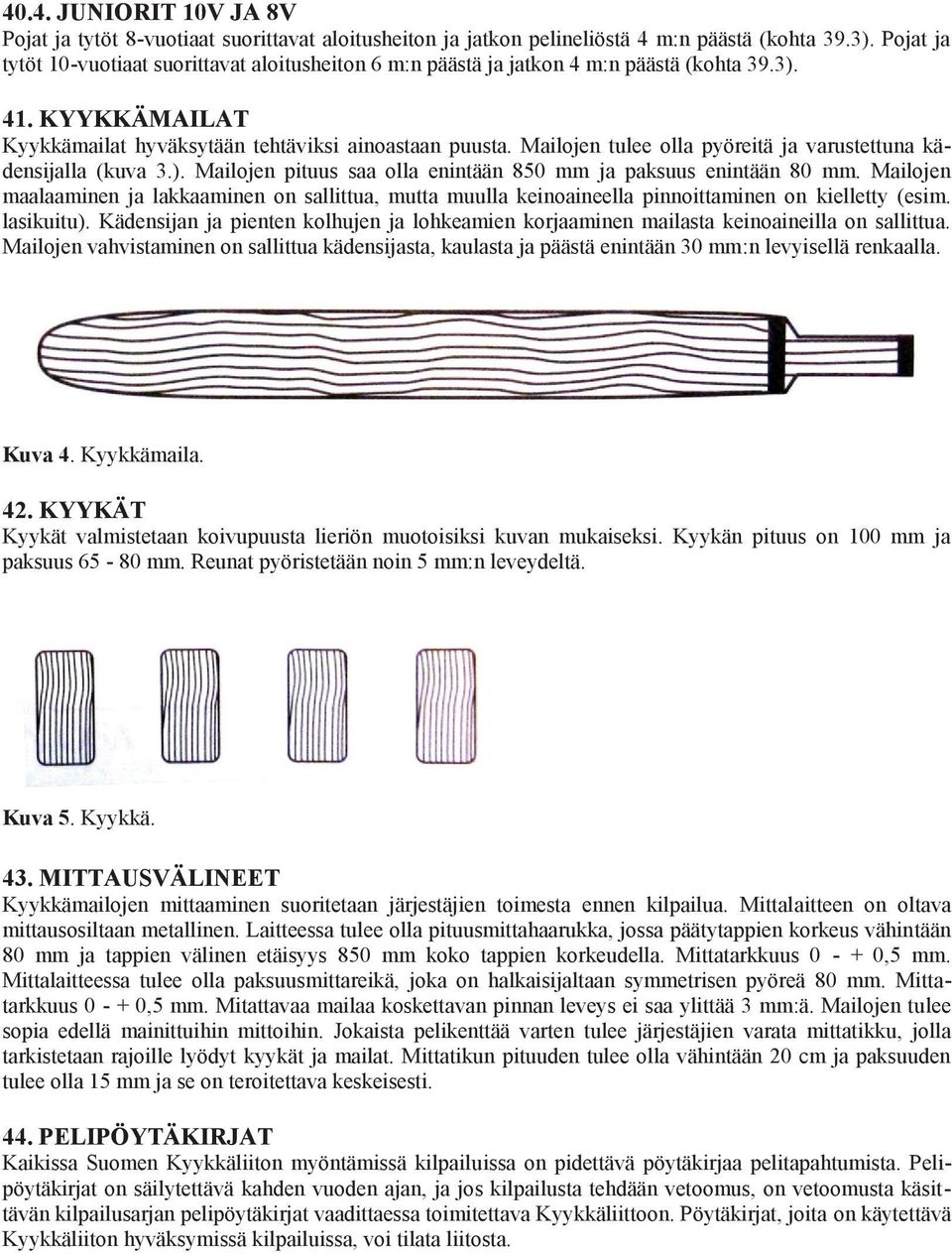 Mailojen tulee olla pyöreitä ja varustettuna kädensijalla (kuva 3.). Mailojen pituus saa olla enintään 850 mm ja paksuus enintään 80 mm.