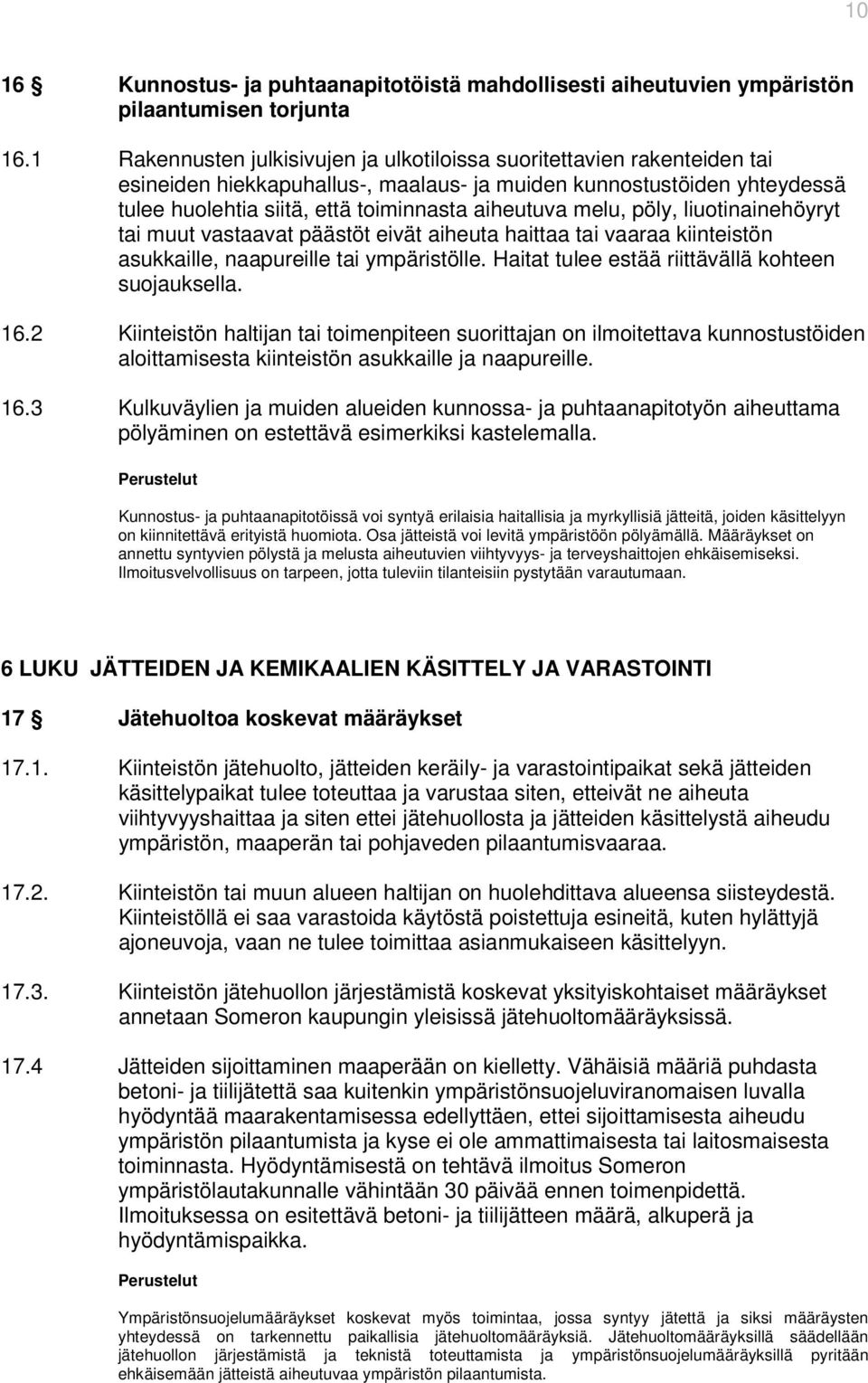 melu, pöly, liuotinainehöyryt tai muut vastaavat päästöt eivät aiheuta haittaa tai vaaraa kiinteistön asukkaille, naapureille tai ympäristölle. Haitat tulee estää riittävällä kohteen suojauksella. 16.