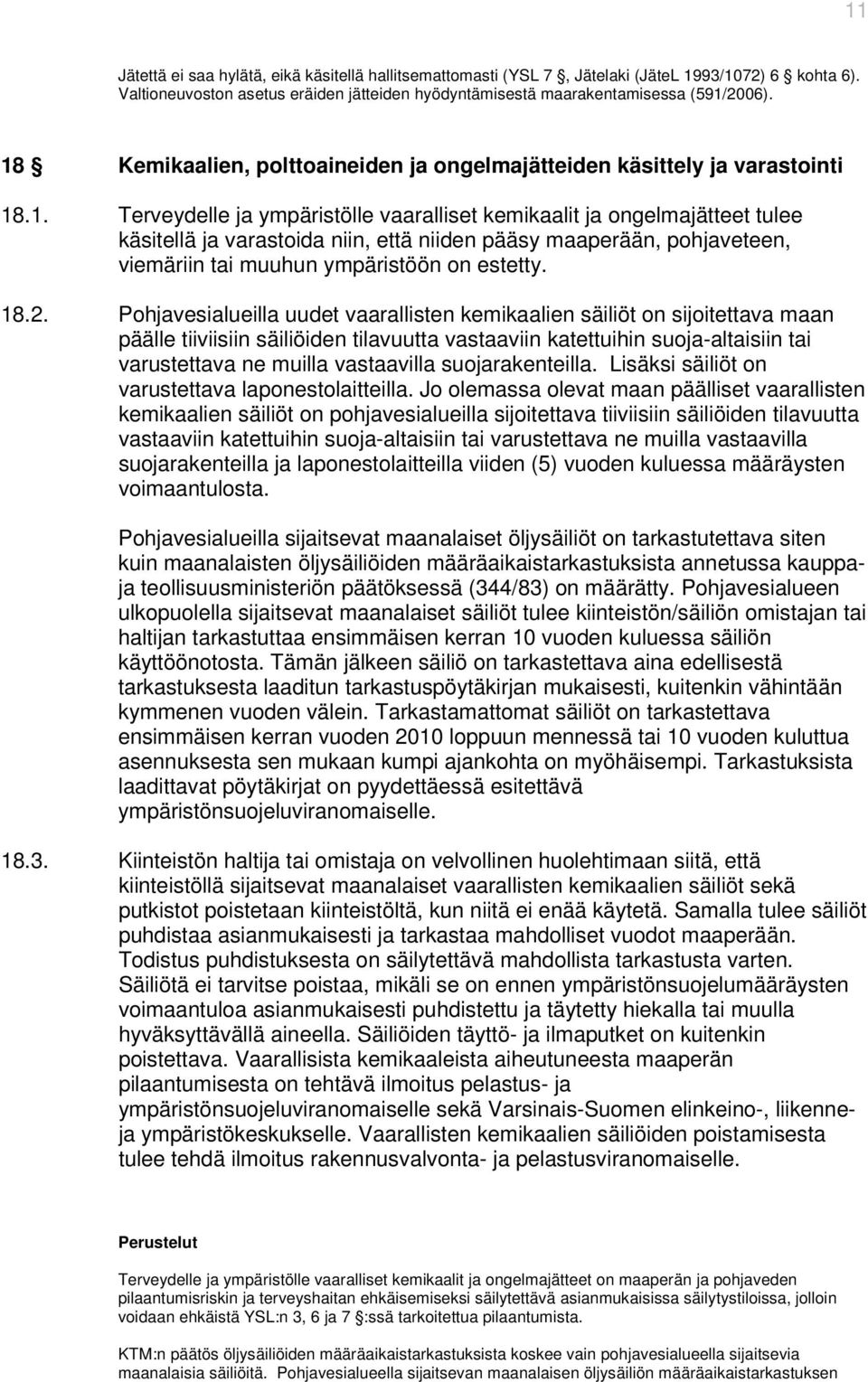 18.2. Pohjavesialueilla uudet vaarallisten kemikaalien säiliöt on sijoitettava maan päälle tiiviisiin säiliöiden tilavuutta vastaaviin katettuihin suoja-altaisiin tai varustettava ne muilla