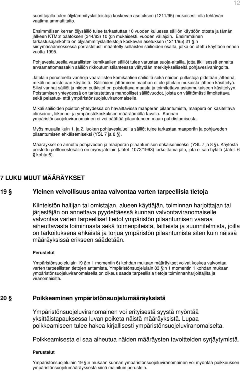 Ensimmäinen tarkastusajankohta on öljylämmityslaitteistoja koskevan asetuksen (1211/95) 21 :n siirtymäsäännöksessä porrastetusti määritelty sellaisten säiliöiden osalta, jotka on otettu käyttöön