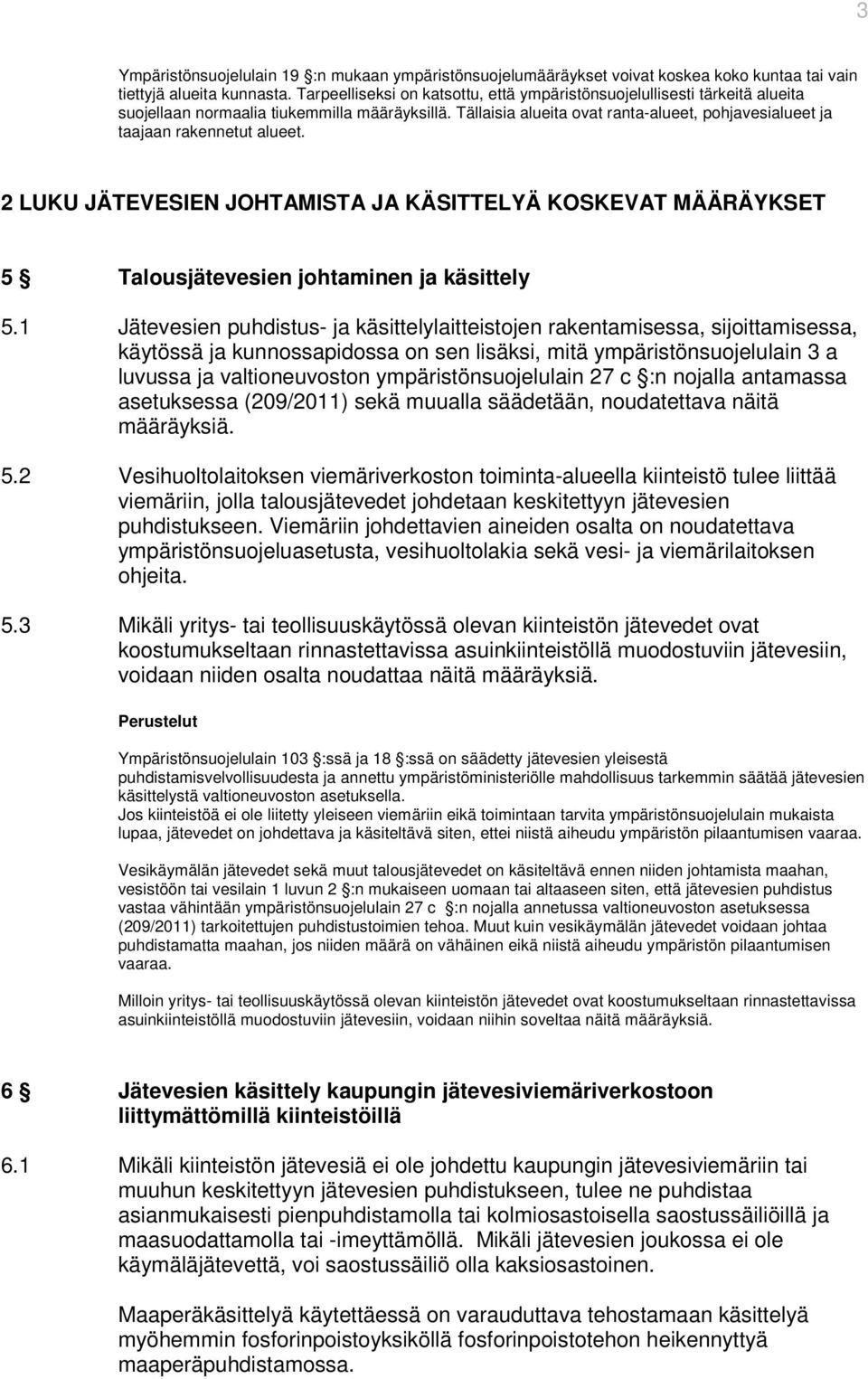 Tällaisia alueita ovat ranta-alueet, pohjavesialueet ja taajaan rakennetut alueet. 2 LUKU JÄTEVESIEN JOHTAMISTA JA KÄSITTELYÄ KOSKEVAT MÄÄRÄYKSET 5 Talousjätevesien johtaminen ja käsittely 5.