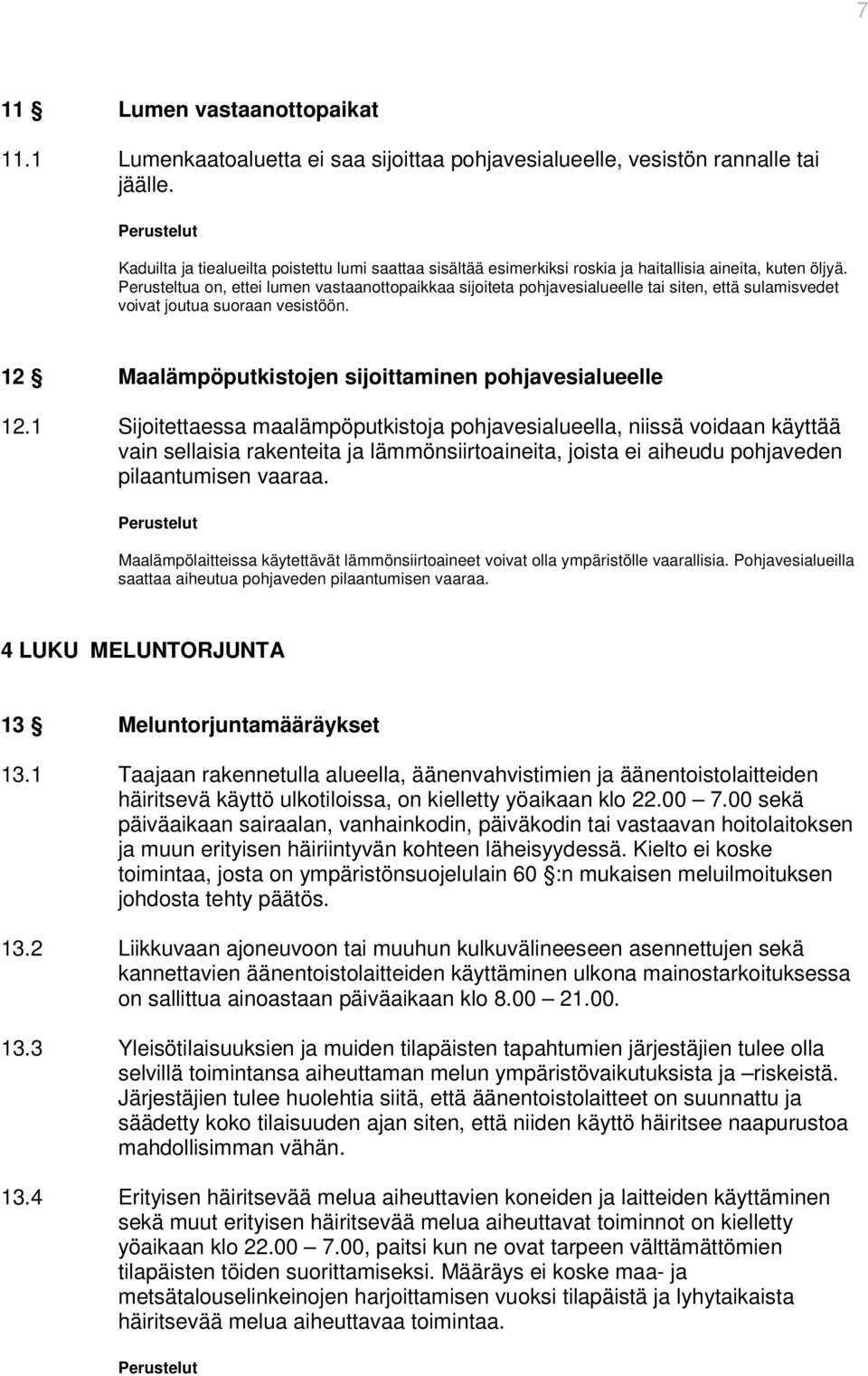 Perusteltua on, ettei lumen vastaanottopaikkaa sijoiteta pohjavesialueelle tai siten, että sulamisvedet voivat joutua suoraan vesistöön. 12 Maalämpöputkistojen sijoittaminen pohjavesialueelle 12.