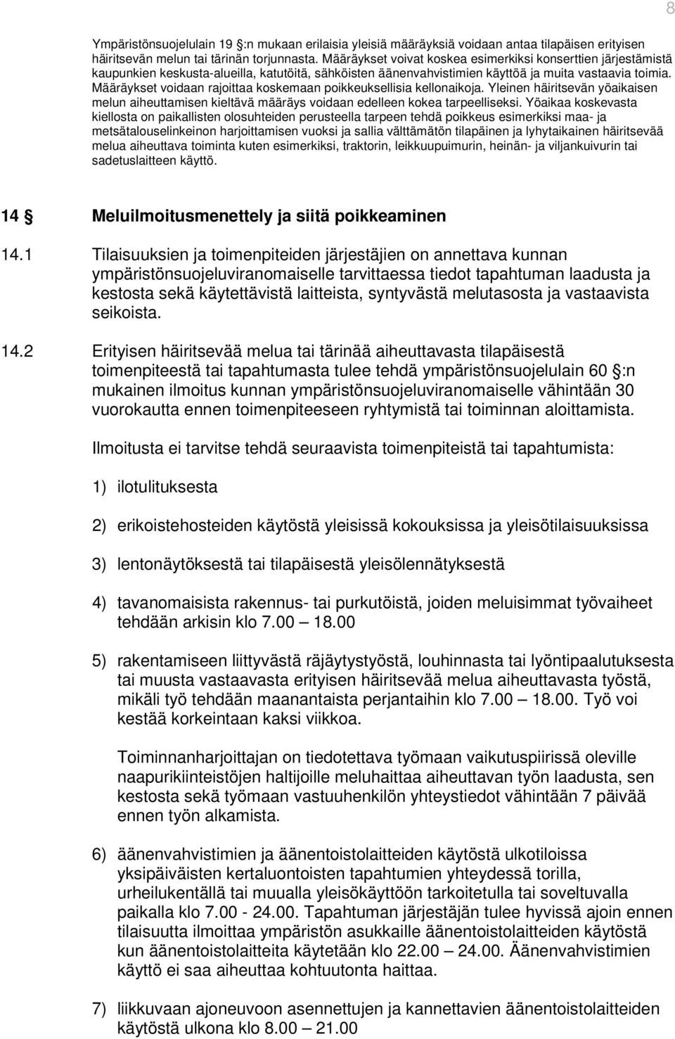 Määräykset voidaan rajoittaa koskemaan poikkeuksellisia kellonaikoja. Yleinen häiritsevän yöaikaisen melun aiheuttamisen kieltävä määräys voidaan edelleen kokea tarpeelliseksi.