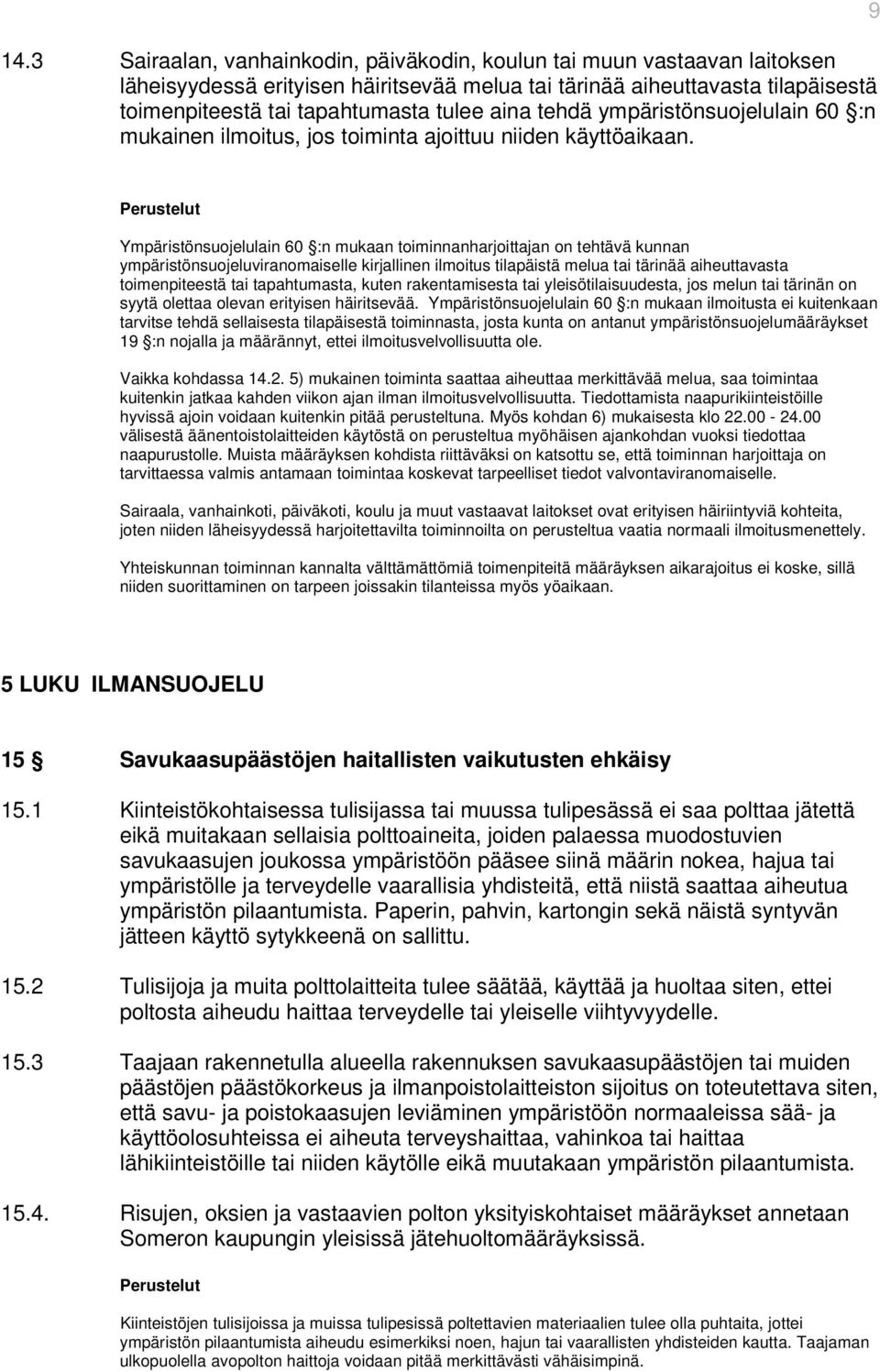 9 Ympäristönsuojelulain 60 :n mukaan toiminnanharjoittajan on tehtävä kunnan ympäristönsuojeluviranomaiselle kirjallinen ilmoitus tilapäistä melua tai tärinää aiheuttavasta toimenpiteestä tai