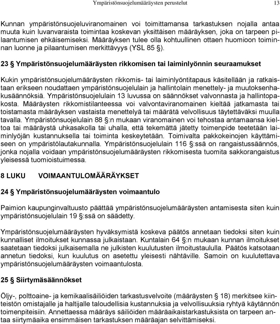 23 Ympäristönsuojelumääräysten rikkomisen tai laiminlyönnin seuraamukset Kukin ympäristönsuojelumääräysten rikkomis- tai laiminlyöntitapaus käsitellään ja ratkaistaan erikseen noudattaen