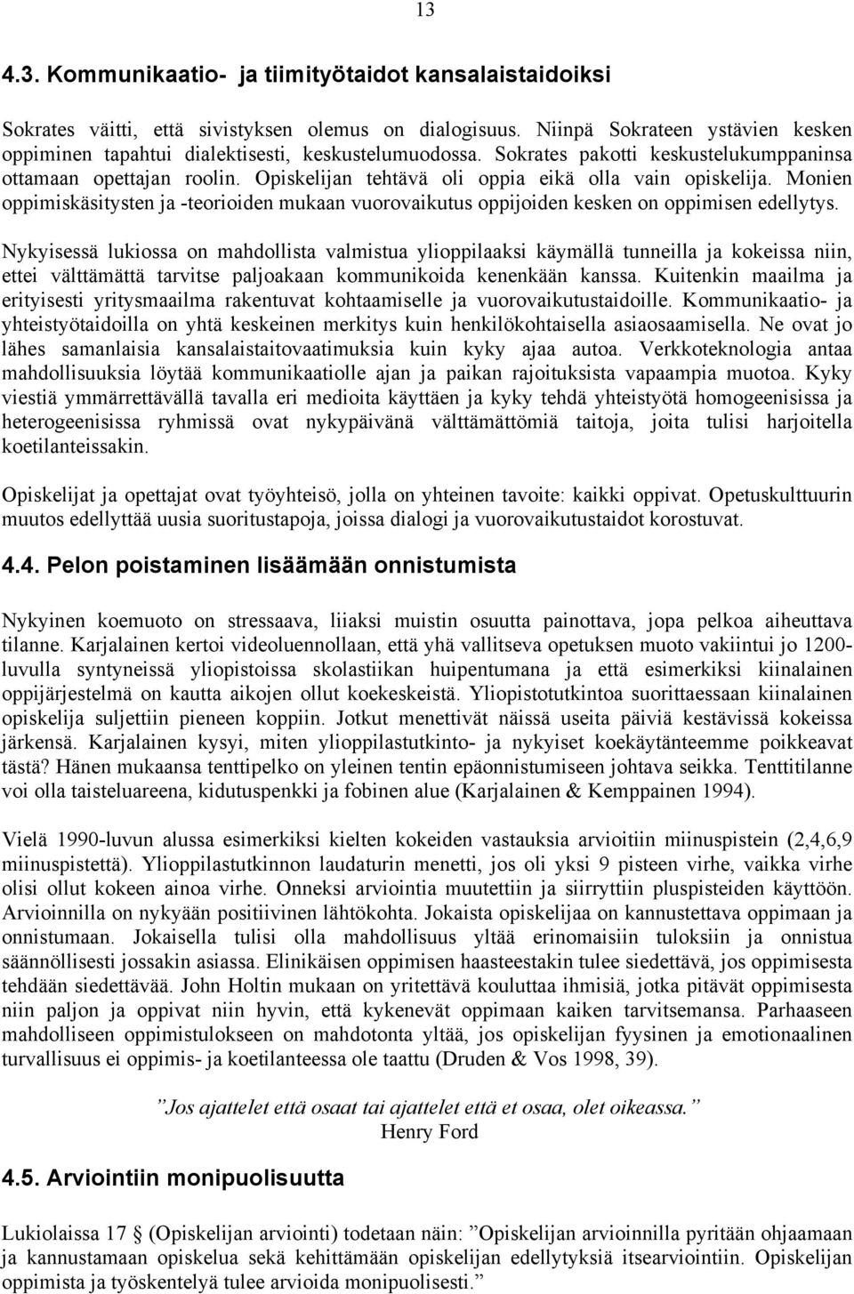 Opiskelijan tehtävä oli oppia eikä olla vain opiskelija. Monien oppimiskäsitysten ja -teorioiden mukaan vuorovaikutus oppijoiden kesken on oppimisen edellytys.