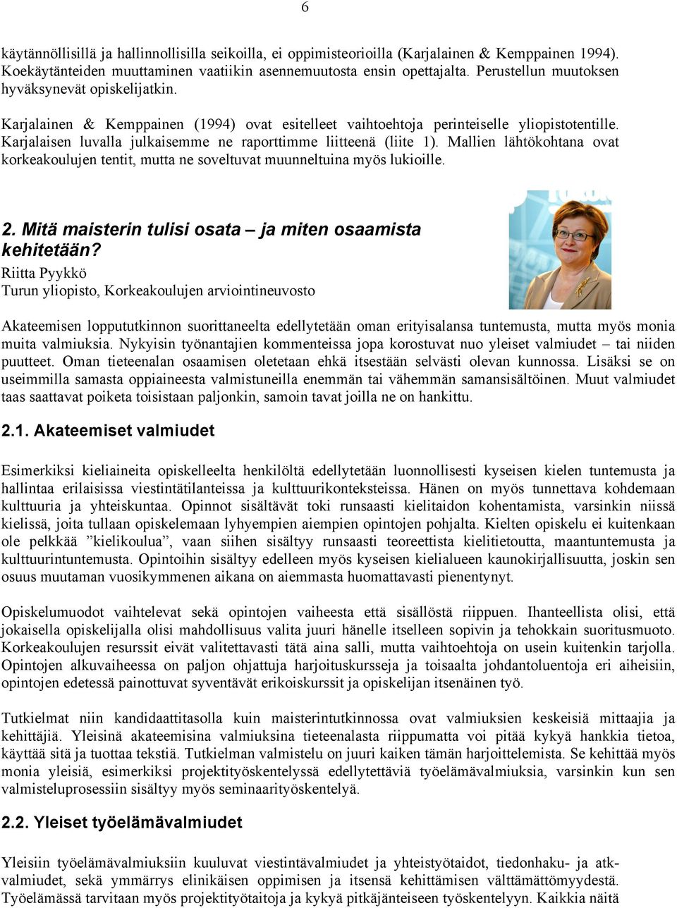 Karjalaisen luvalla julkaisemme ne raporttimme liitteenä (liite 1). Mallien lähtökohtana ovat korkeakoulujen tentit, mutta ne soveltuvat muunneltuina myös lukioille. 2.