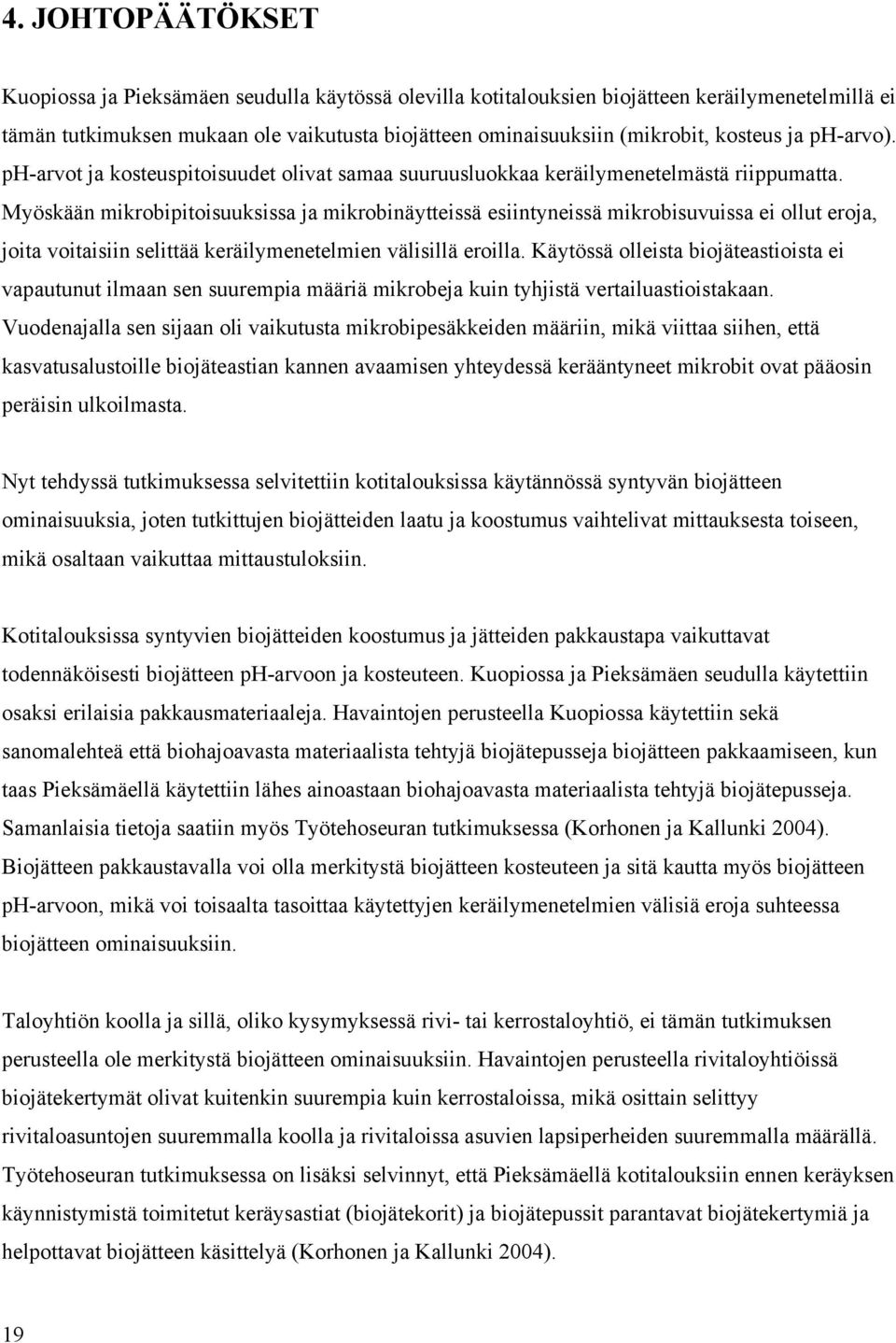 Myöskään mikrobipitoisuuksissa ja mikrobinäytteissä esiintyneissä mikrobisuvuissa ei ollut eroja, joita voitaisiin selittää keräilymenetelmien välisillä eroilla.