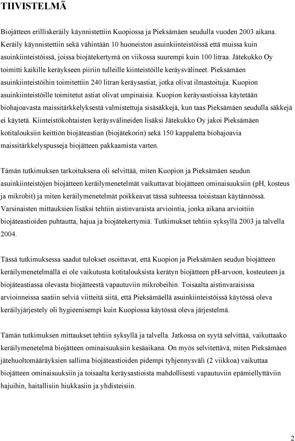 Jätekukko Oy toimitti kaikille keräykseen piiriin tulleille kiinteistöille keräysvälineet. Pieksämäen asuinkiinteistöihin toimitettiin 240 litran keräysastiat, jotka olivat ilmastoituja.