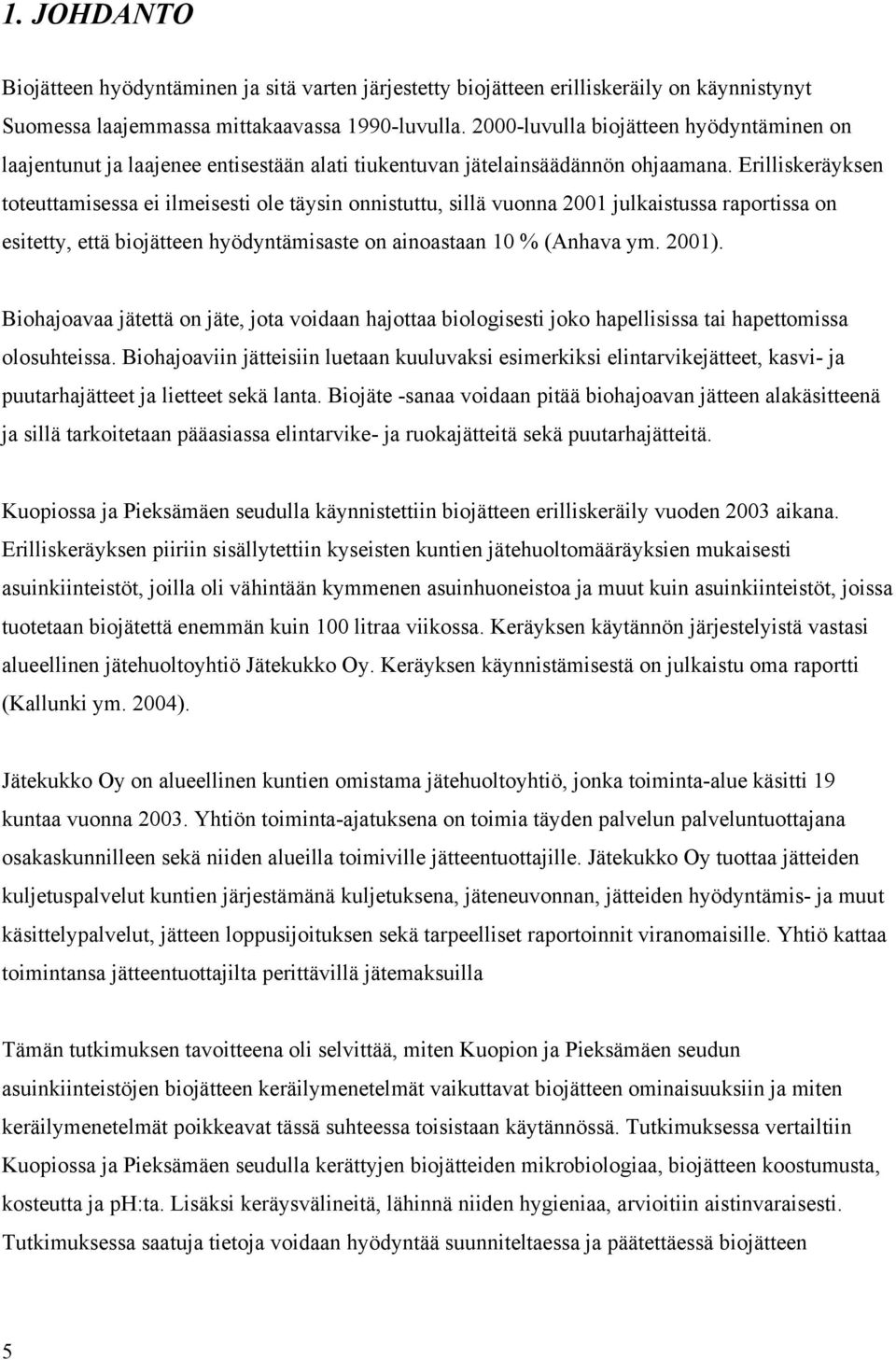 Erilliskeräyksen toteuttamisessa ei ilmeisesti ole täysin onnistuttu, sillä vuonna 2001 julkaistussa raportissa on esitetty, että biojätteen hyödyntämisaste on ainoastaan 10 % (Anhava ym. 2001).