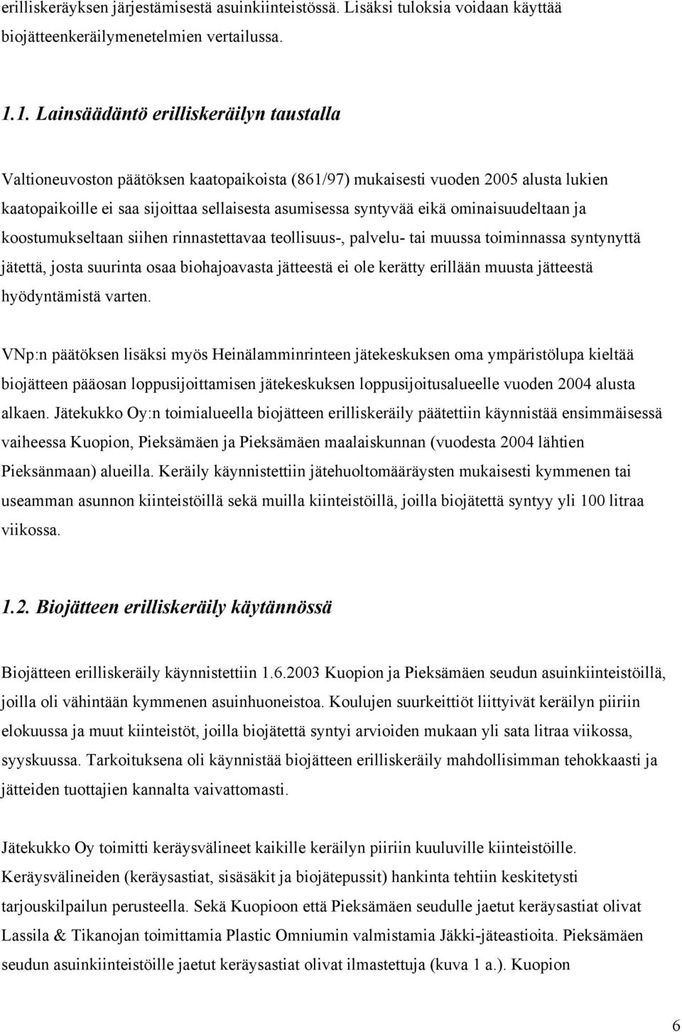 ominaisuudeltaan ja koostumukseltaan siihen rinnastettavaa teollisuus-, palvelu- tai muussa toiminnassa syntynyttä jätettä, josta suurinta osaa biohajoavasta jätteestä ei ole kerätty erillään muusta