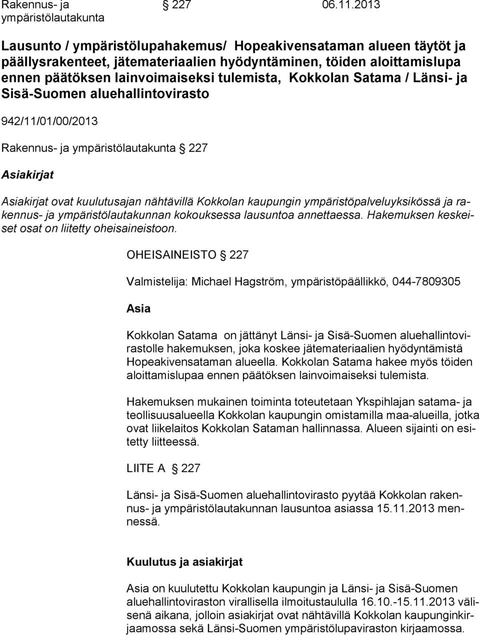 Satama / Länsi- ja Sisä-Suomen aluehallintovirasto 942/11/01/00/2013 Rakennus- ja ympäristölautakunta 227 Asiakirjat Asiakirjat ovat kuulutusajan nähtävillä Kokkolan kaupungin