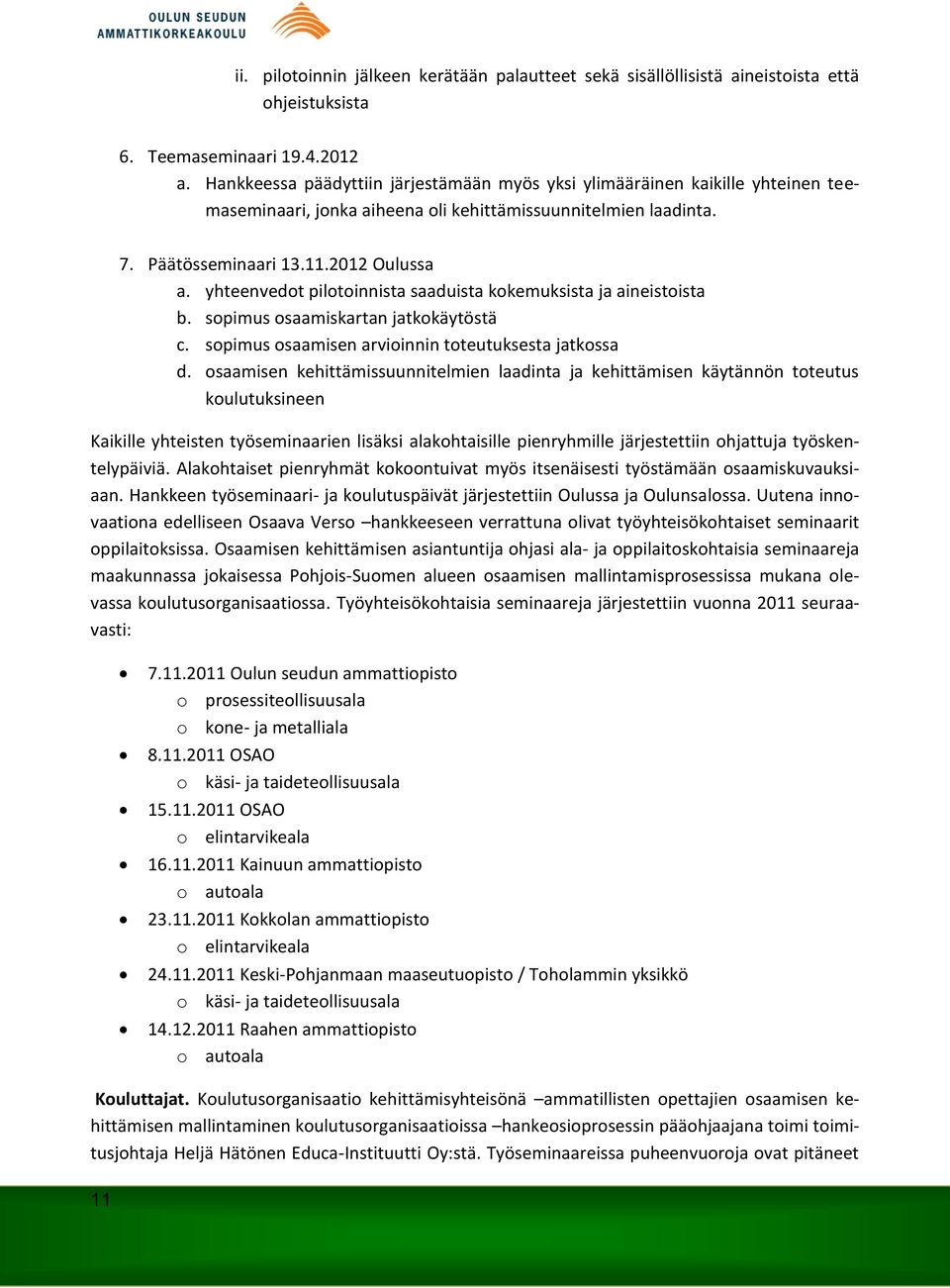 yhteenvedot pilotoinnista saaduista kokemuksista ja aineistoista b. sopimus osaamiskartan jatkokäytöstä c. sopimus osaamisen arvioinnin toteutuksesta jatkossa d.