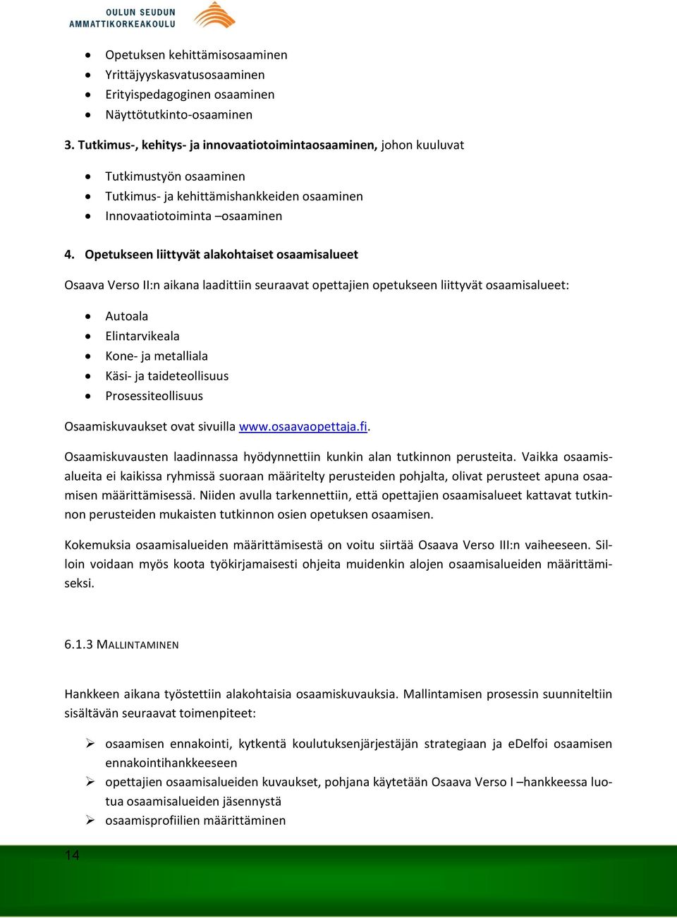 Opetukseen liittyvät alakohtaiset osaamisalueet Osaava Verso II:n aikana laadittiin seuraavat opettajien opetukseen liittyvät osaamisalueet: Autoala Elintarvikeala Kone- ja metalliala Käsi- ja