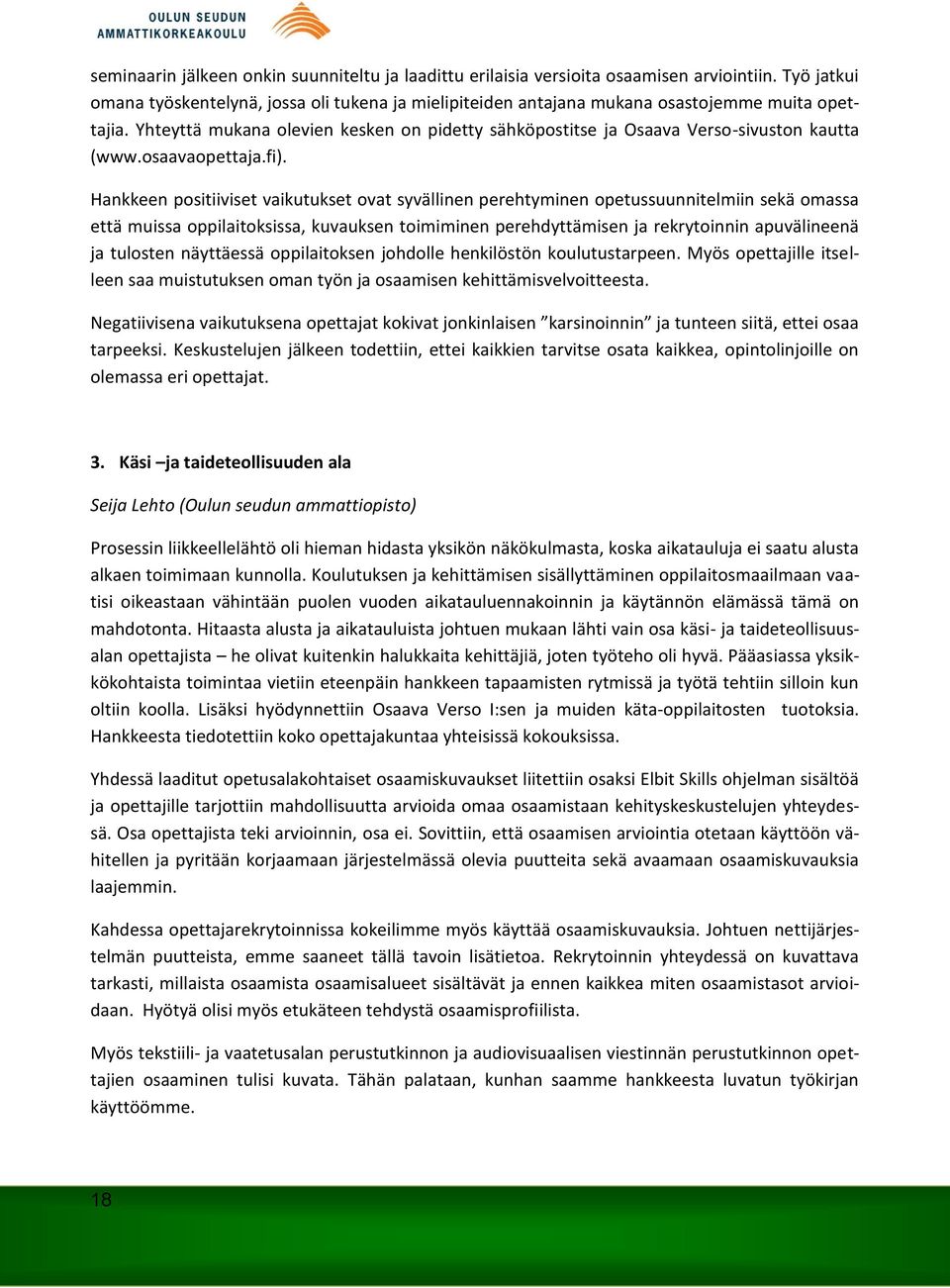 Yhteyttä mukana olevien kesken on pidetty sähköpostitse ja Osaava Verso-sivuston kautta (www.osaavaopettaja.fi).