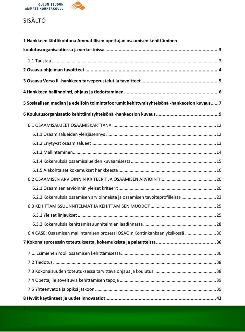 .. 6 5 Sosiaalisen median ja edelfoin toimintafoorumit kehittymisyhteisönä -hankeosion kuvaus... 7 6 Koulutusorganisaatio kehittämisyhteisönä -hankeosion kuvaus... 9 6.1 OSAAMISALUEET OSAAMISKARTTANA.