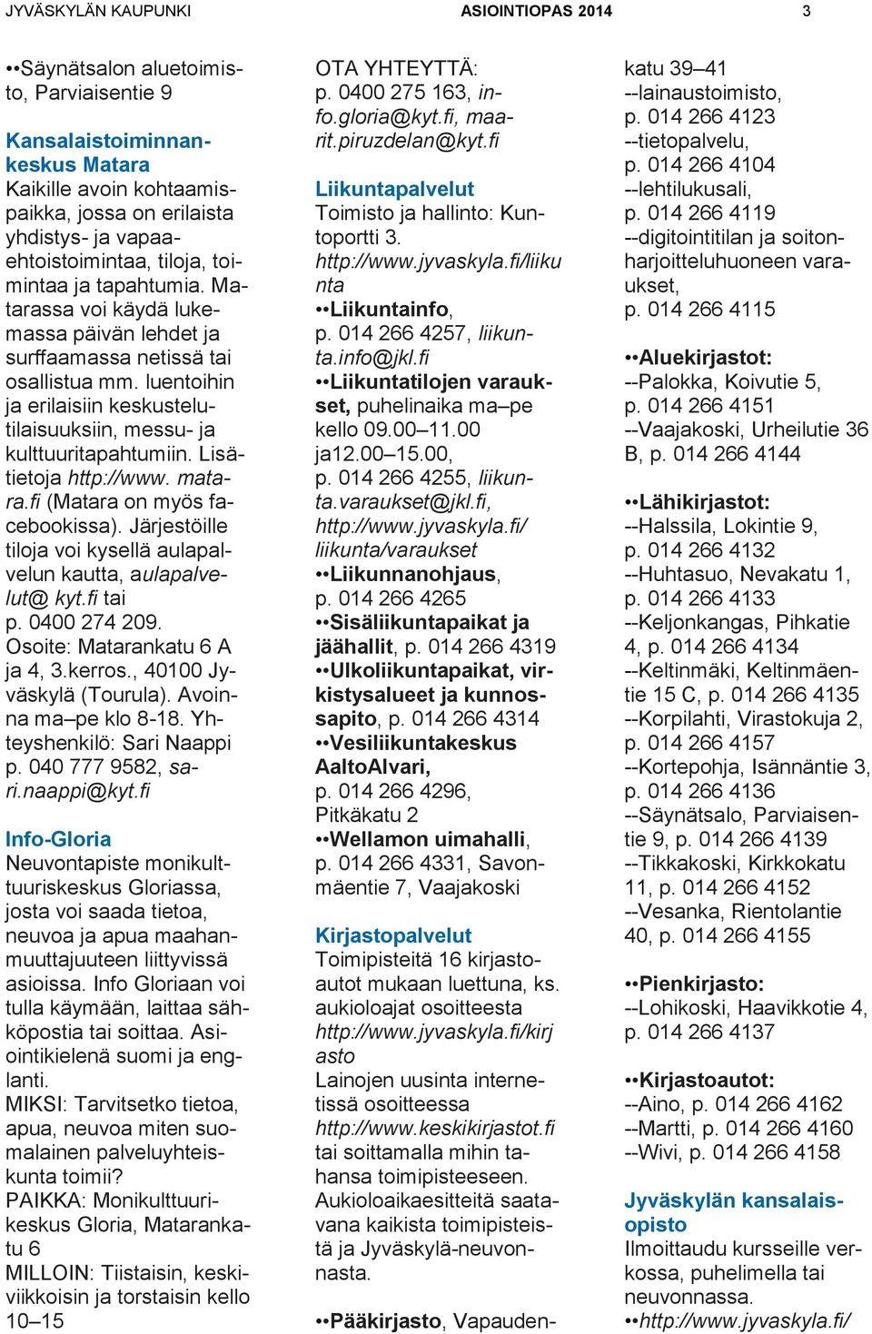 luentoihin ja erilaisiin keskustelutilaisuuksiin, messu- ja kulttuuritapahtumiin. Lisätietoja http://www. matara.fi (Matara on myös facebookissa).