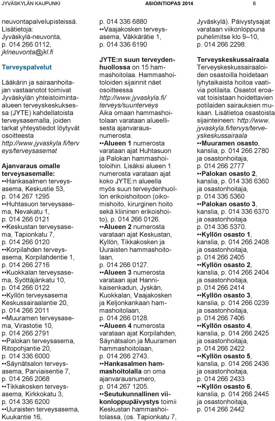 osoitteesta terv eys/terveysasemat Ajanvaraus omalle terveysasemalle: Hankasalmen terveysasema, Keskustie 53, p. 014 267 1295 Huhtasuon terveysasema, Nevakatu 1, p.