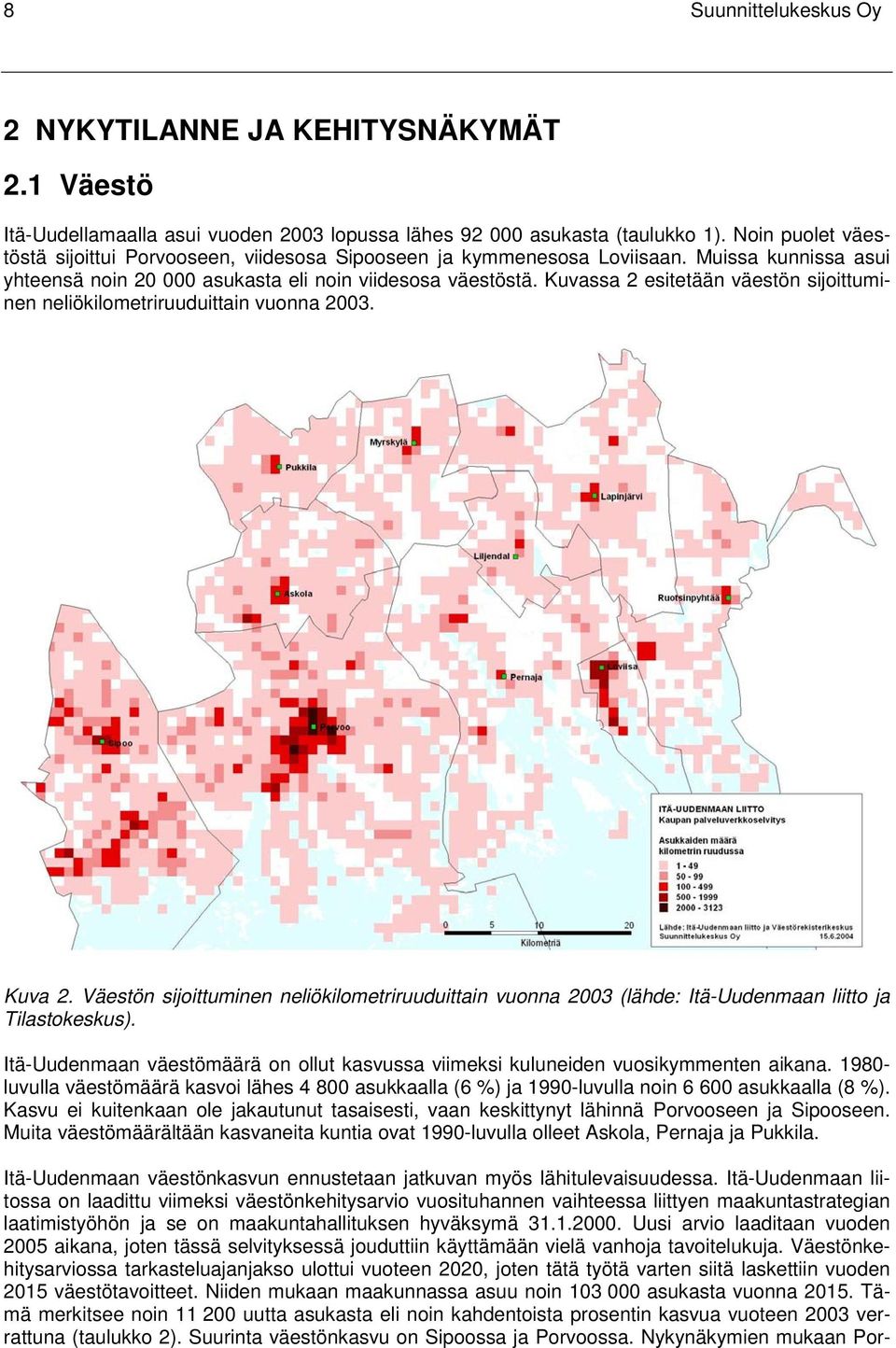 Kuvassa 2 esitetään väestön sijoittuminen neliökilometriruuduittain vuonna 2003. Kuva 2. Väestön sijoittuminen neliökilometriruuduittain vuonna 2003 (lähde: Itä-Uudenmaan liitto ja Tilastokeskus).