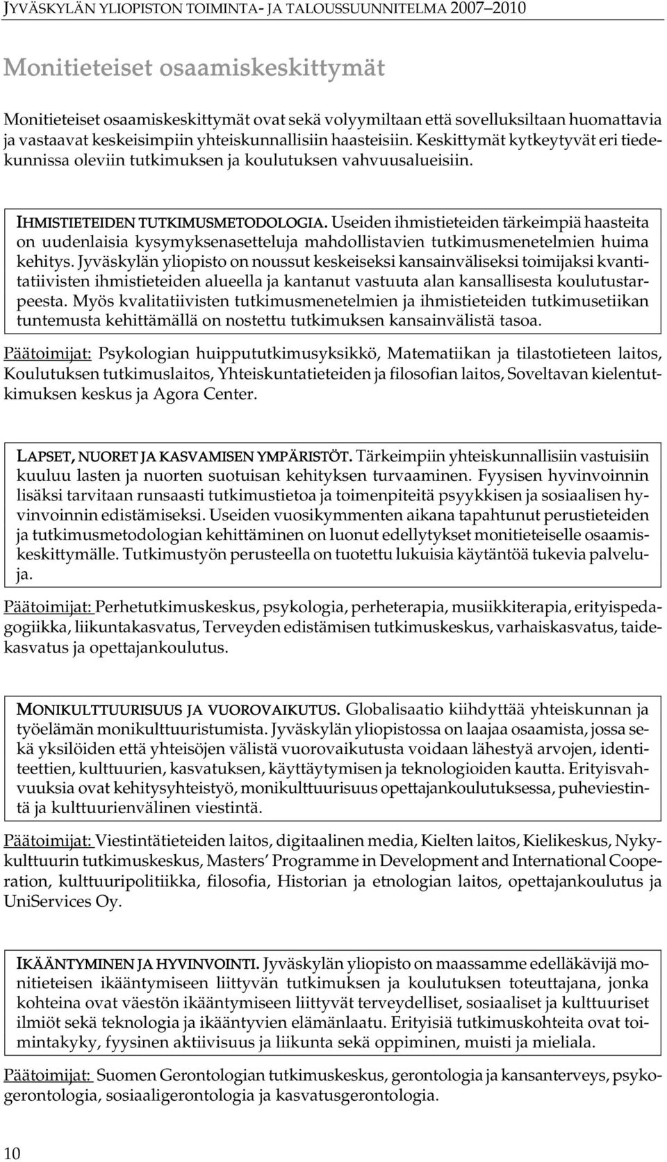 Useiden ihmistieteiden tärkeimpiä haasteita on uudenlaisia kysymyksenasetteluja mahdollistavien tutkimusmenetelmien huima kehitys.