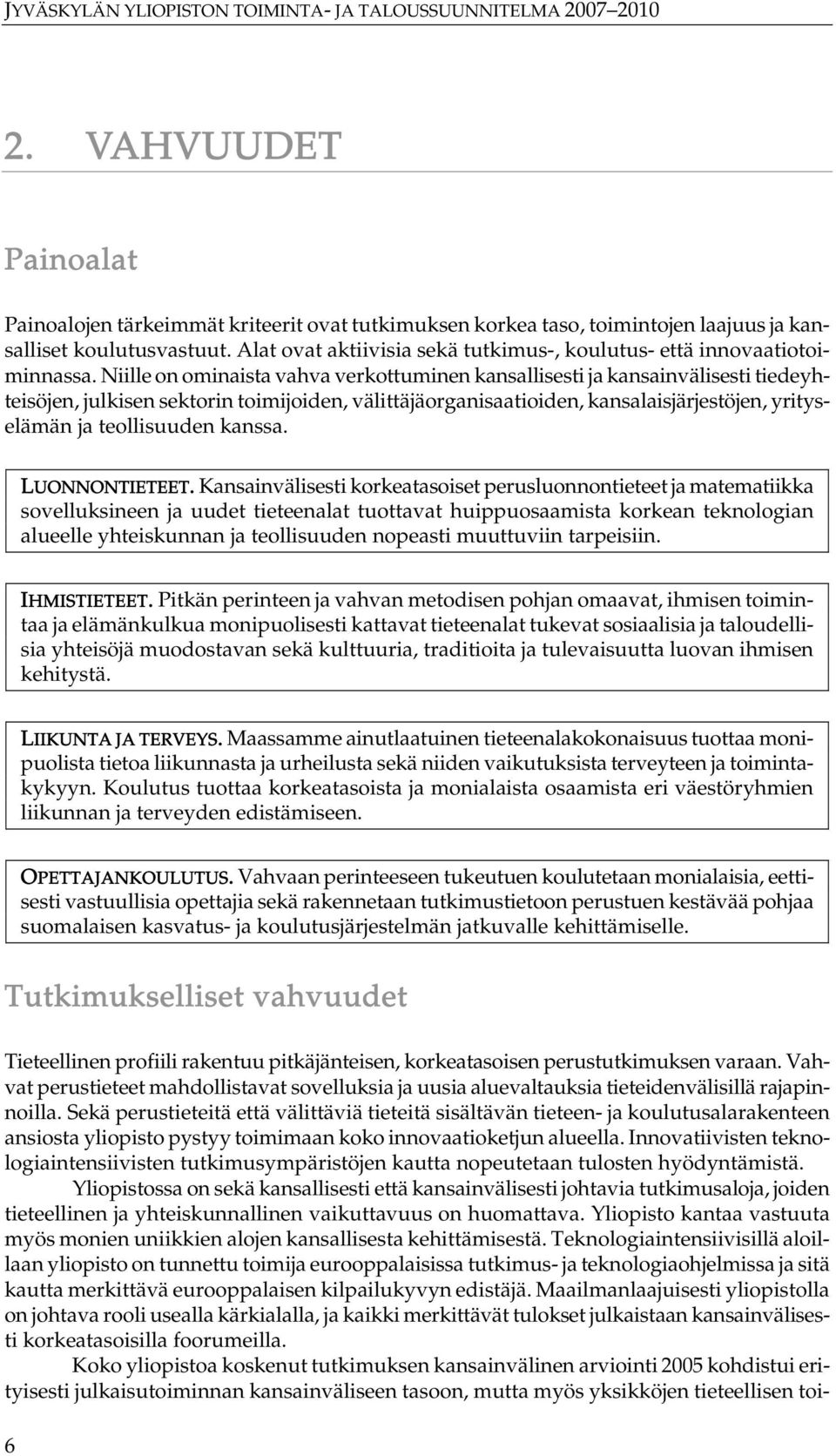 Niille on ominaista vahva verkottuminen kansallisesti ja kansainvälisesti tiedeyhteisöjen, julkisen sektorin toimijoiden, välittäjäorganisaatioiden, kansalaisjärjestöjen, yrityselämän ja teollisuuden