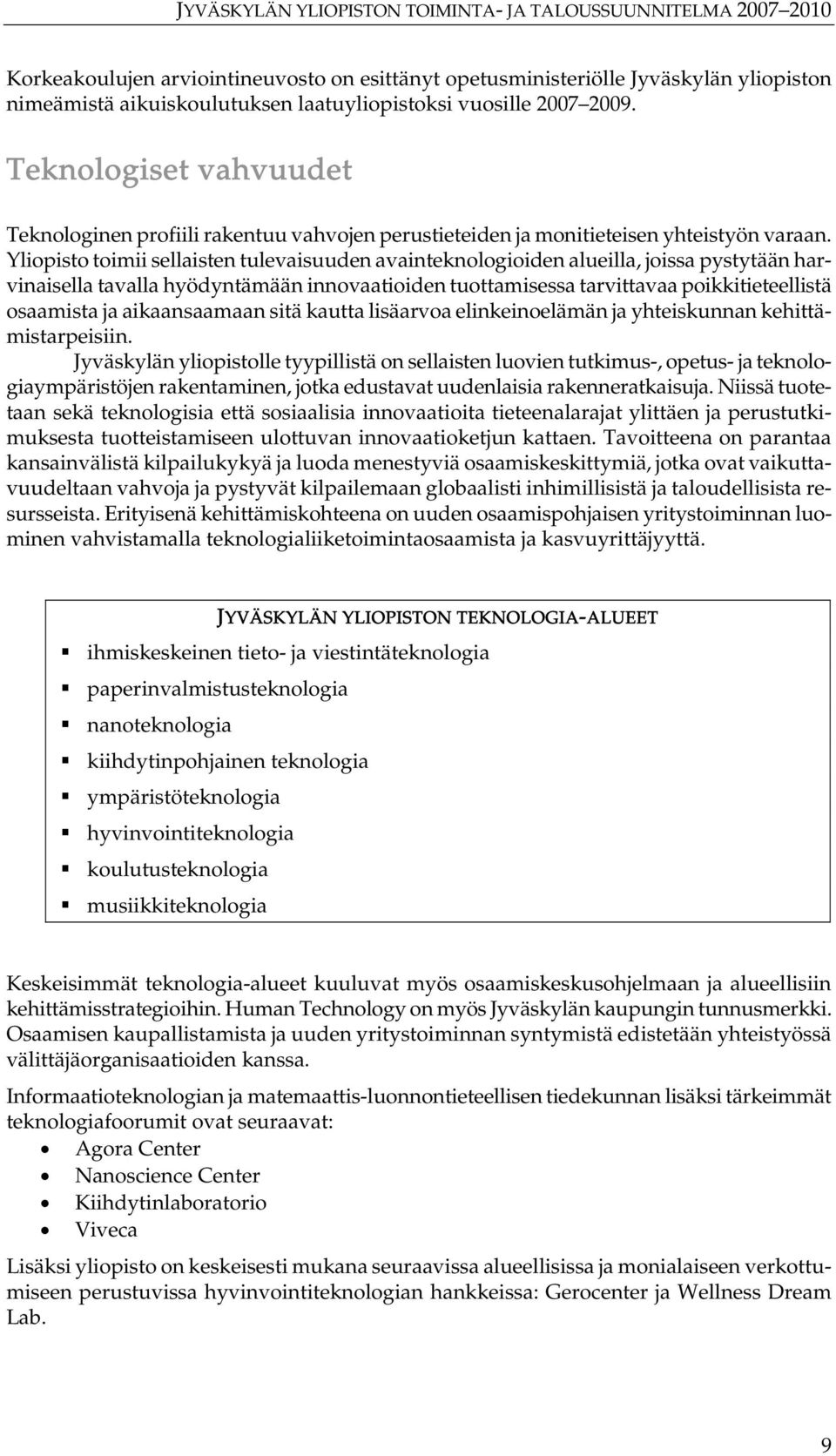 Yliopisto toimii sellaisten tulevaisuuden avainteknologioiden alueilla, joissa pystytään harvinaisella tavalla hyödyntämään innovaatioiden tuottamisessa tarvittavaa poikkitieteellistä osaamista ja