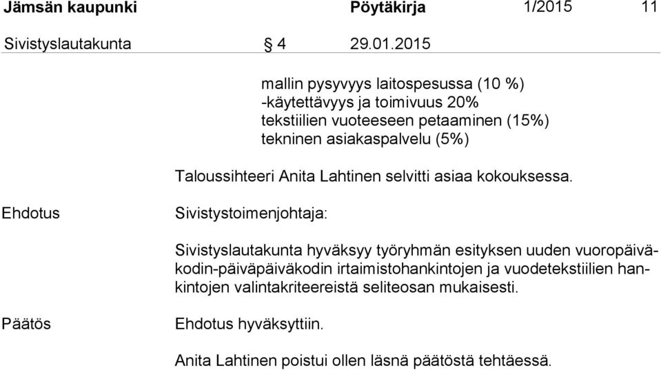 2015 mallin pysyvyys laitospesussa (10 %) -käytettävyys ja toimivuus 20% tekstiilien vuoteeseen petaaminen (15%) tekninen asiakaspalvelu (5%)