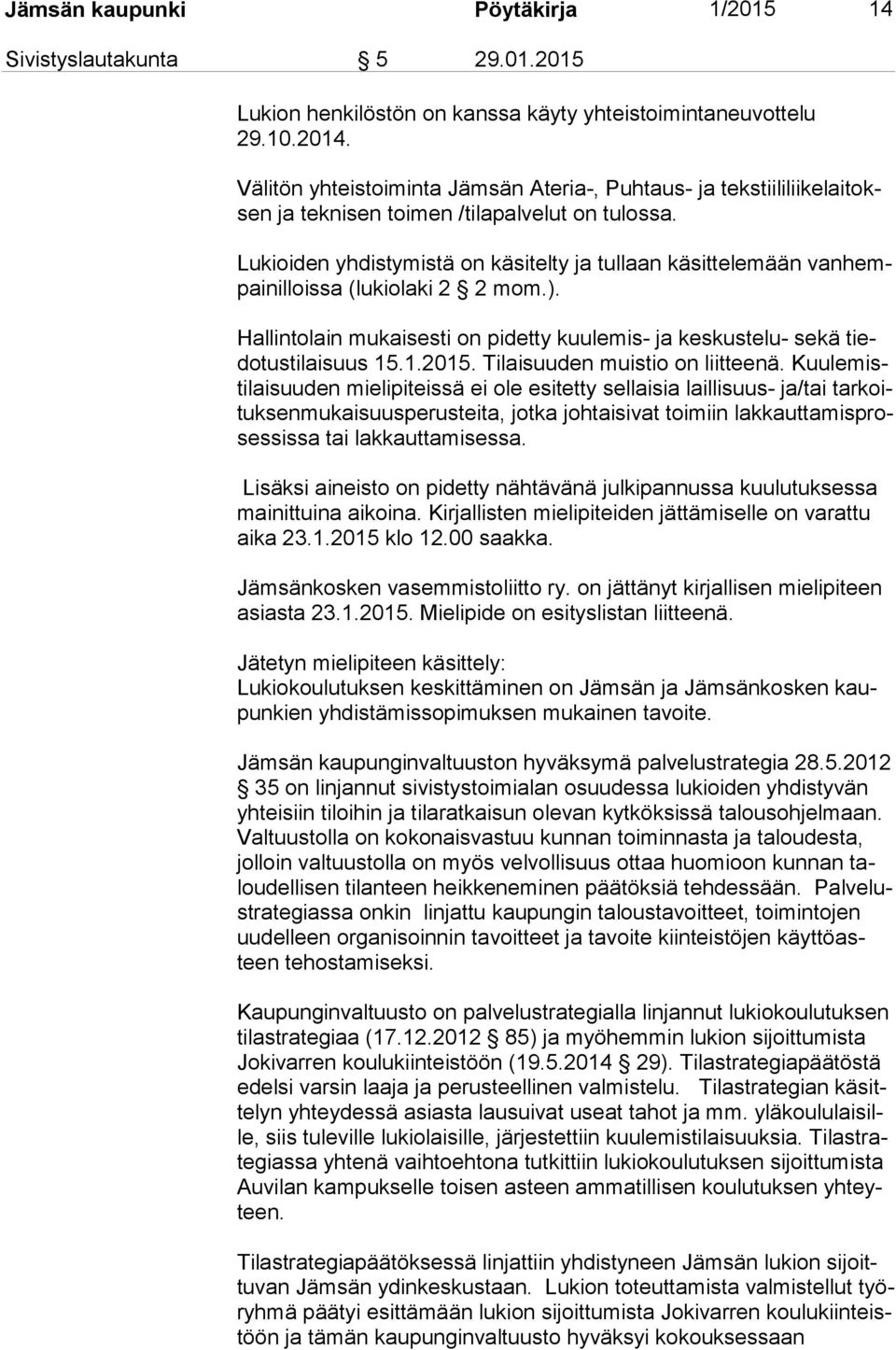 Lukioiden yhdistymistä on käsitelty ja tullaan käsittelemään van hempain il lois sa (lukiolaki 2 2 mom.). Hallintolain mukaisesti on pidetty kuulemis- ja keskustelu- sekä tiedo tus ti lai suus 15.1.2015.