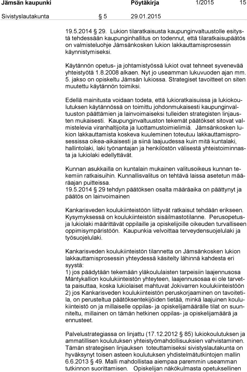 si. Käytännön opetus- ja johtamistyössä lukiot ovat tehneet syvenevää yh teis työ tä 1.8.2008 alkaen. Nyt jo useamman lukuvuoden ajan mm. 5. jakso on opiskeltu Jämsän lukiossa.