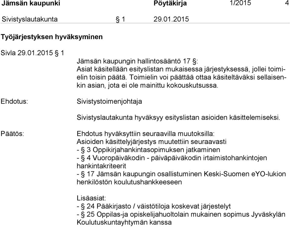 Päätös: Ehdotus hyväksyttiin seuraavilla muutoksilla: Asioiden käsittelyjärjestys muutettiin seuraavasti - 3 Oppikirjahankintasopimuksen jatkaminen - 4 Vuoropäiväkodin - päiväpäiväkodin