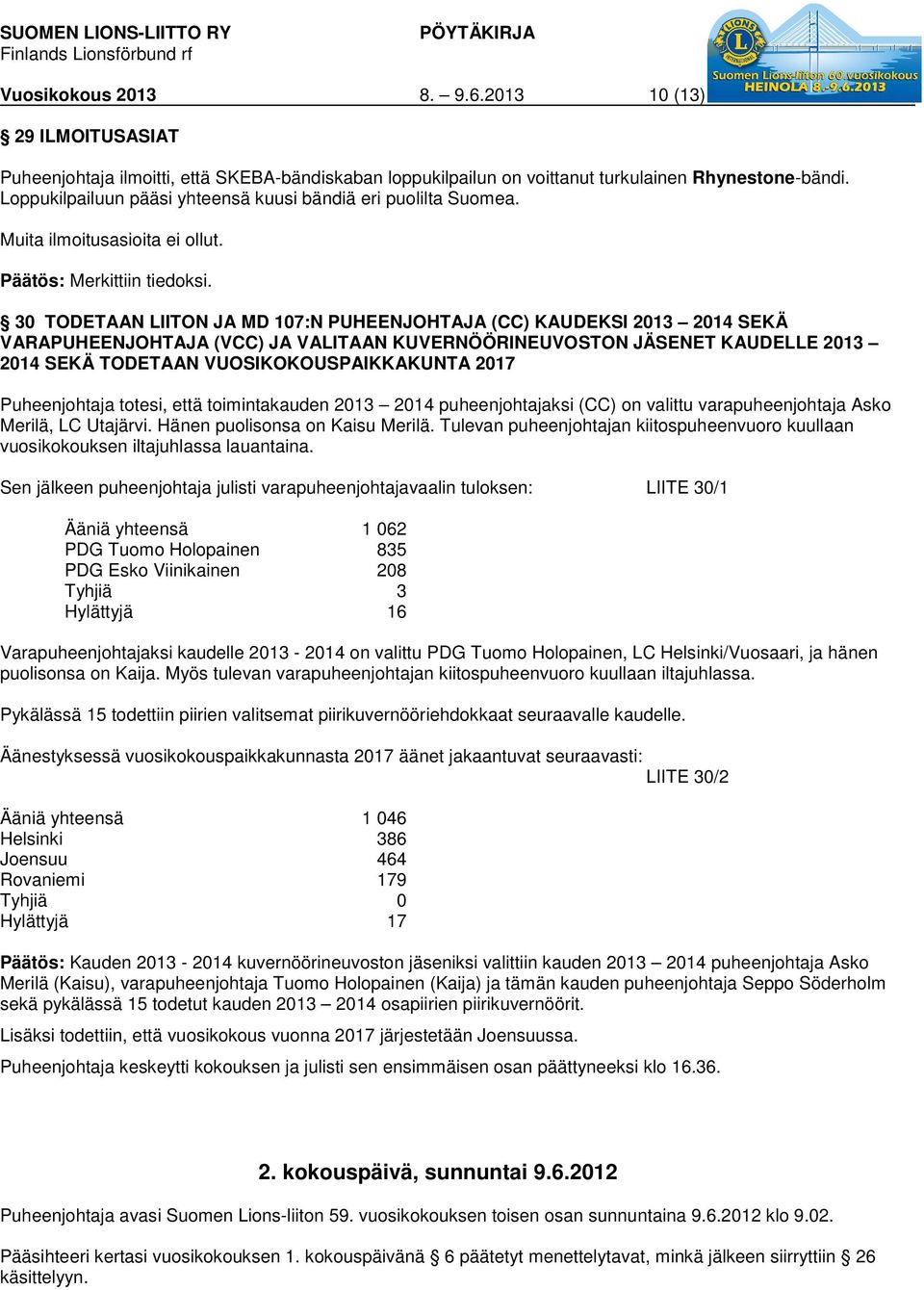 30 TODETAAN LIITON JA MD 107:N PUHEENJOHTAJA (CC) KAUDEKSI 2013 2014 SEKÄ VARAPUHEENJOHTAJA (VCC) JA VALITAAN KUVERNÖÖRINEUVOSTON JÄSENET KAUDELLE 2013 2014 SEKÄ TODETAAN VUOSIKOKOUSPAIKKAKUNTA 2017