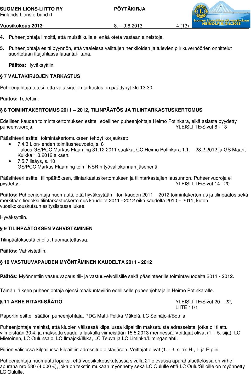 7 VALTAKIRJOJEN TARKASTUS Puheenjohtaja totesi, että valtakirjojen tarkastus on päättynyt klo 13.30. Päätös: Todettiin.