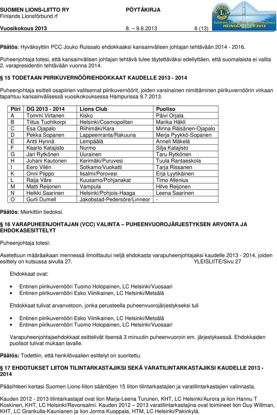 15 TODETAAN PIIRIKUVERNÖÖRIEHDOKKAAT KAUDELLE 2013-2014 Puheenjohtaja esitteli osapiirien valitsemat piirikuvernöörit, joiden varsinainen nimittäminen piirikuvernöörin virkaan tapahtuu