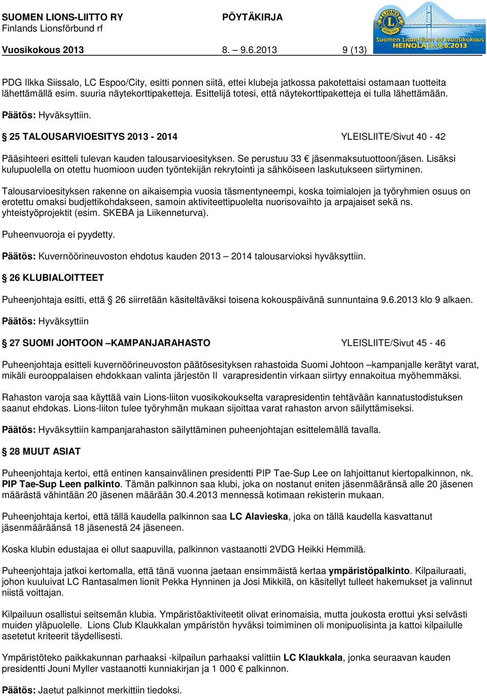 Se perustuu 33 jäsenmaksutuottoon/jäsen. Lisäksi kulupuolella on otettu huomioon uuden työntekijän rekrytointi ja sähköiseen laskutukseen siirtyminen.