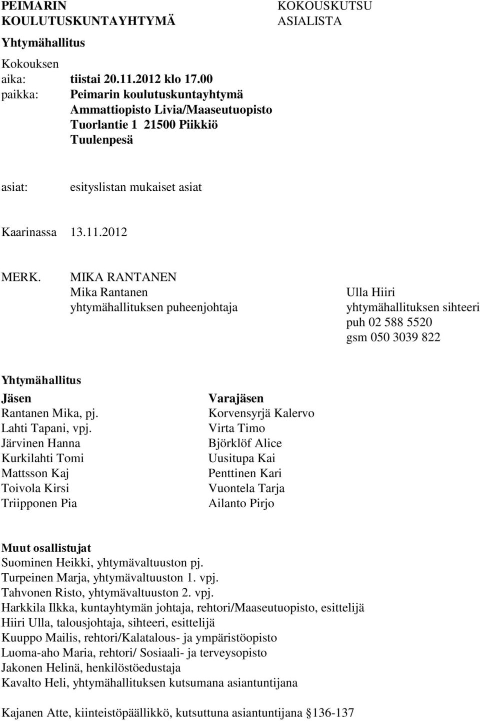 MIKA RANTANEN Mika Rantanen yhtymähallituksen puheenjohtaja Ulla Hiiri yhtymähallituksen sihteeri puh 02 588 5520 gsm 050 3039 822 Yhtymähallitus Jäsen Rantanen Mika, pj. Lahti Tapani, vpj.