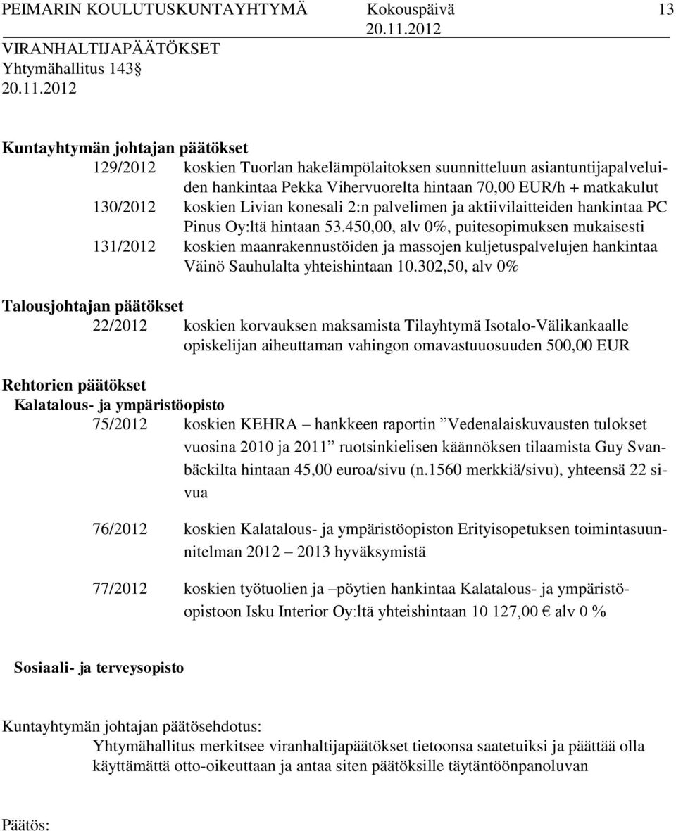 450,00, alv 0%, puitesopimuksen mukaisesti 131/2012 koskien maanrakennustöiden ja massojen kuljetuspalvelujen hankintaa Väinö Sauhulalta yhteishintaan 10.