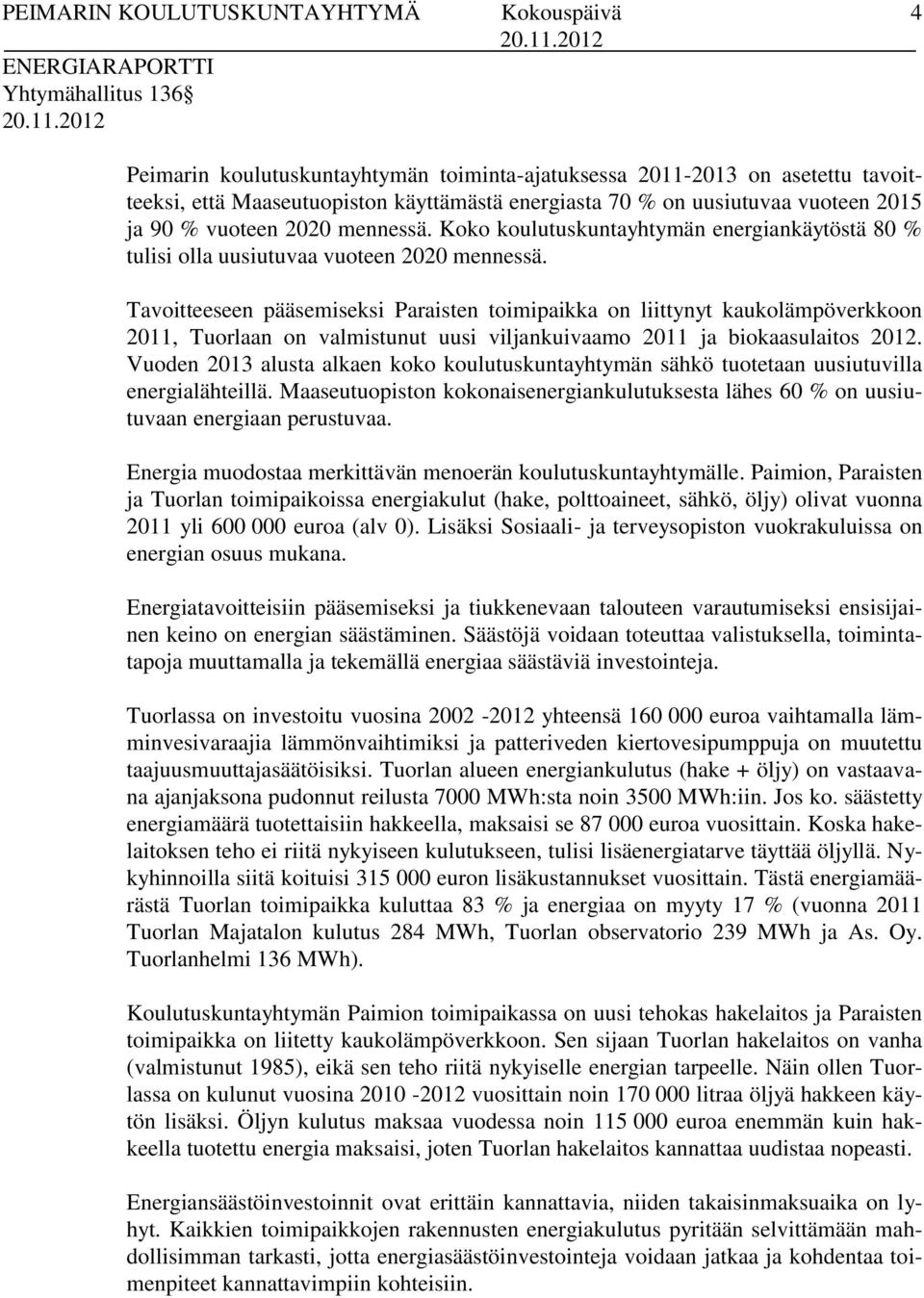 Tavoitteeseen pääsemiseksi Paraisten toimipaikka on liittynyt kaukolämpöverkkoon 2011, Tuorlaan on valmistunut uusi viljankuivaamo 2011 ja biokaasulaitos 2012.