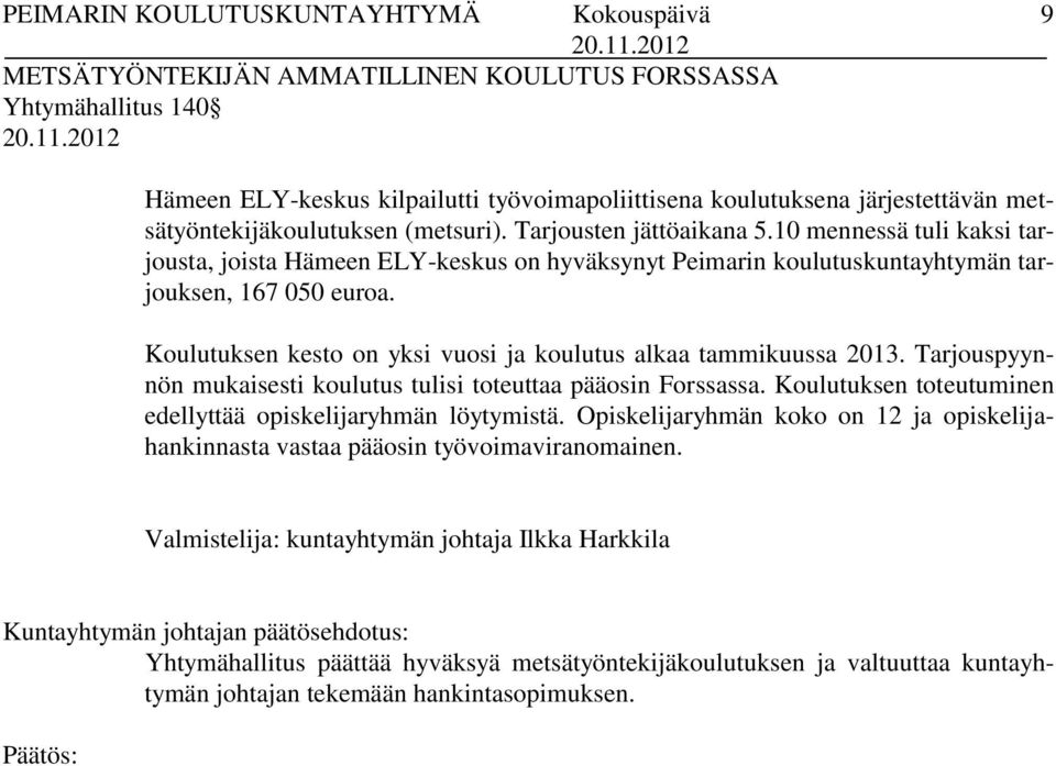 Koulutuksen kesto on yksi vuosi ja koulutus alkaa tammikuussa 2013. Tarjouspyynnön mukaisesti koulutus tulisi toteuttaa pääosin Forssassa.