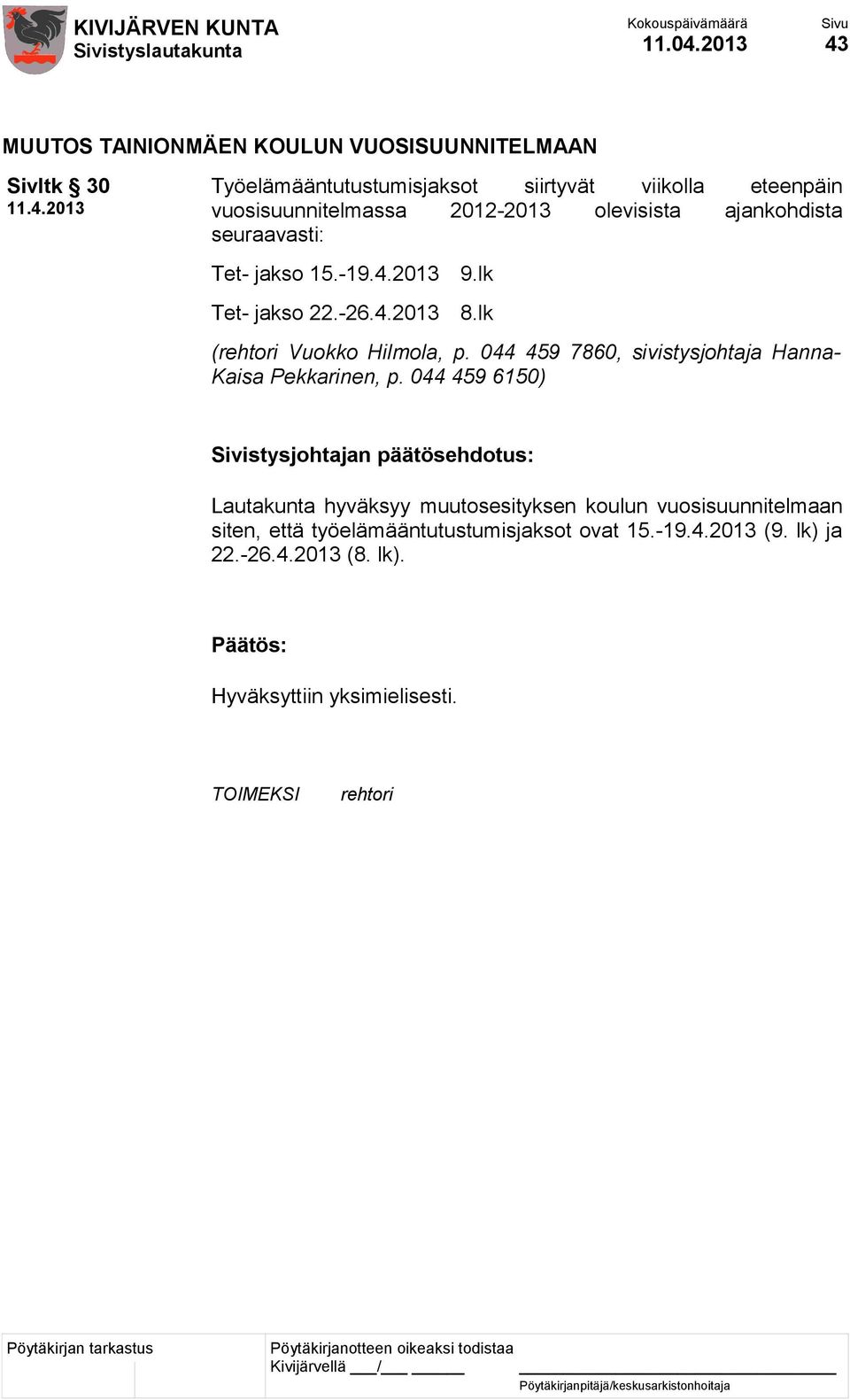 vuosisuunnitelmassa 2012-2013 olevisista ajankohdista seuraavasti: Tet- jakso 15.-19.4.2013 Tet- jakso 22.-26.4.2013 9.lk 8.