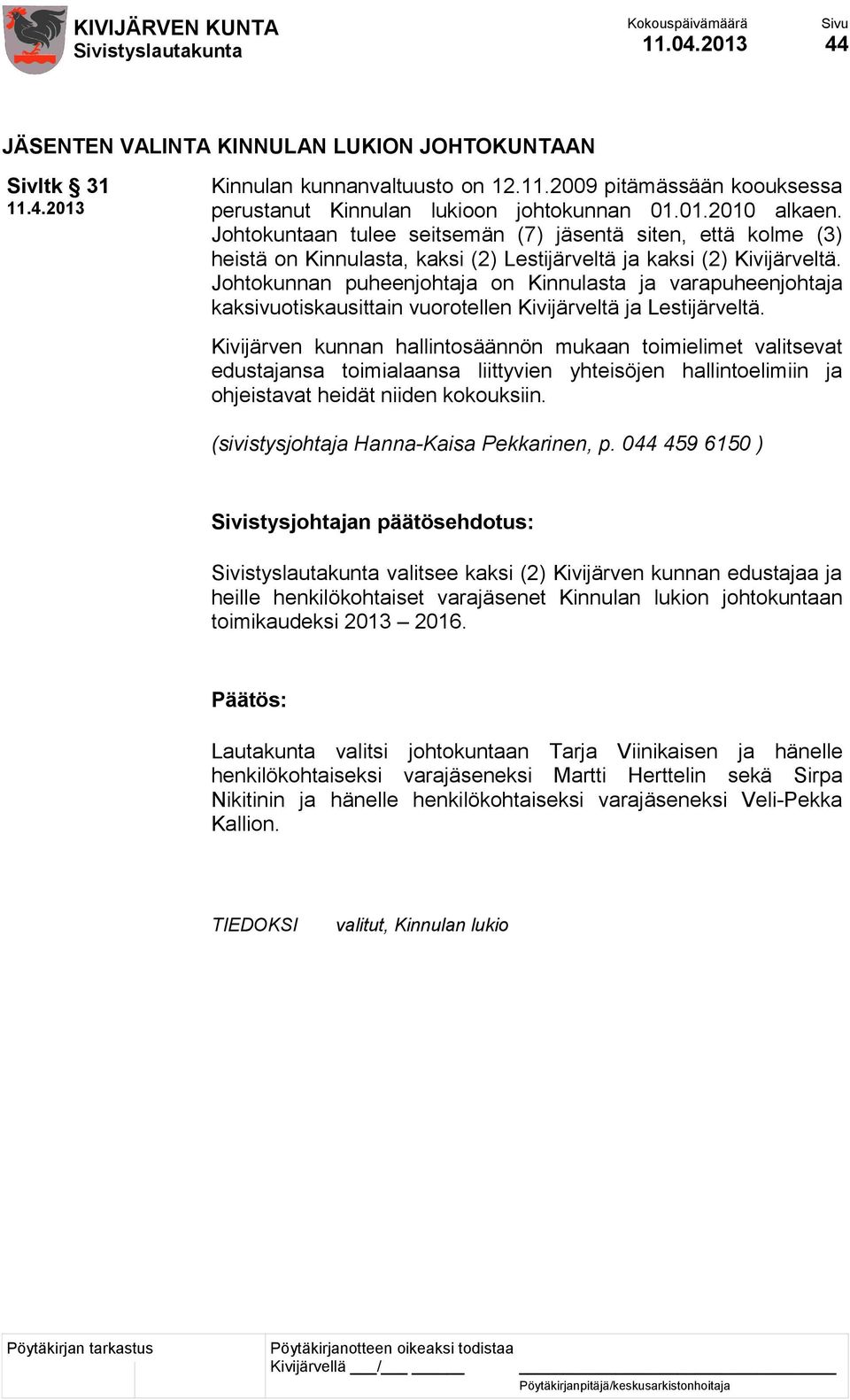 Johtokunnan puheenjohtaja on Kinnulasta ja varapuheenjohtaja kaksivuotiskausittain vuorotellen Kivijärveltä ja Lestijärveltä.