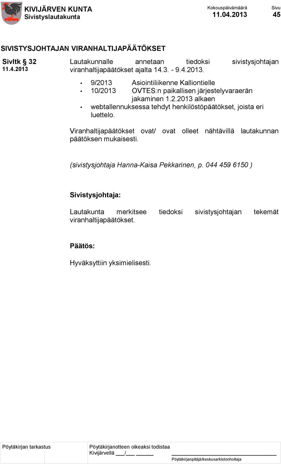 Viranhaltijapäätökset ovat/ ovat olleet nähtävillä lautakunnan päätöksen mukaisesti. (sivistysjohtaja Hanna-Kaisa Pekkarinen, p.