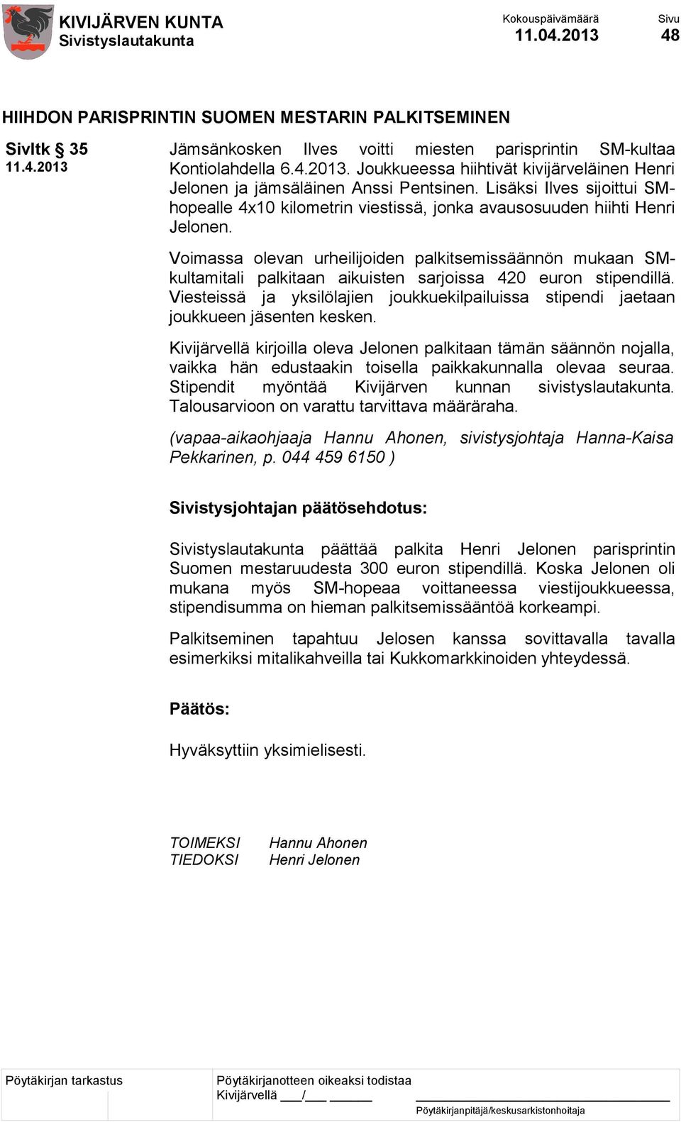 Voimassa olevan urheilijoiden palkitsemissäännön mukaan SMkultamitali palkitaan aikuisten sarjoissa 420 euron stipendillä.