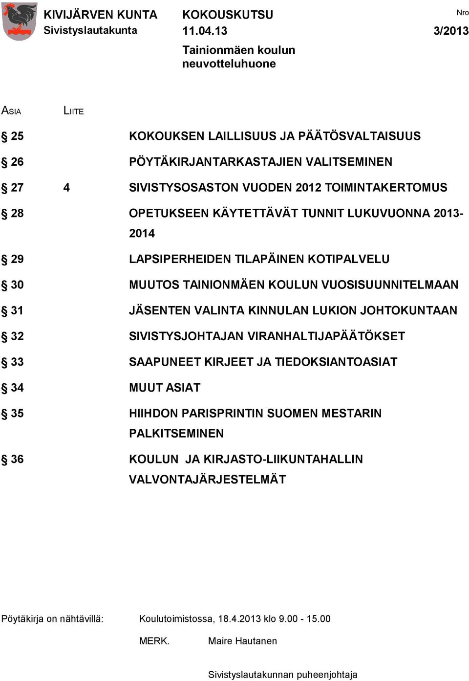 TOIMINTAKERTOMUS 28 OPETUKSEEN KÄYTETTÄVÄT TUNNIT LUKUVUONNA 2013-2014 29 LAPSIPERHEIDEN TILAPÄINEN KOTIPALVELU 30 MUUTOS TAINIONMÄEN KOULUN VUOSISUUNNITELMAAN 31 JÄSENTEN VALINTA