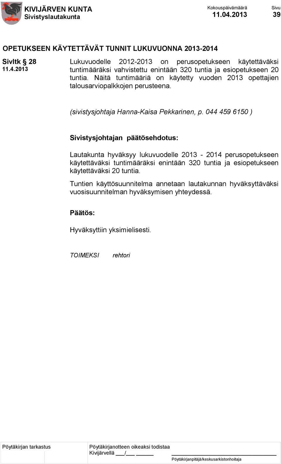enintään 320 tuntia ja esiopetukseen 20 tuntia. Näitä tuntimääriä on käytetty vuoden 2013 opettajien talousarviopalkkojen perusteena.