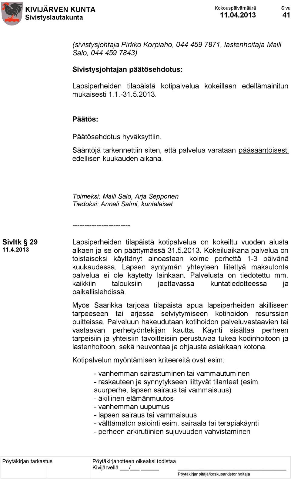 Toimeksi: Maili Salo, Arja Sepponen Tiedoksi: Anneli Salmi, kuntalaiset ------------------------ Sivltk 29 Lapsiperheiden tilapäistä kotipalvelua on kokeiltu vuoden alusta alkaen ja se on päättymässä