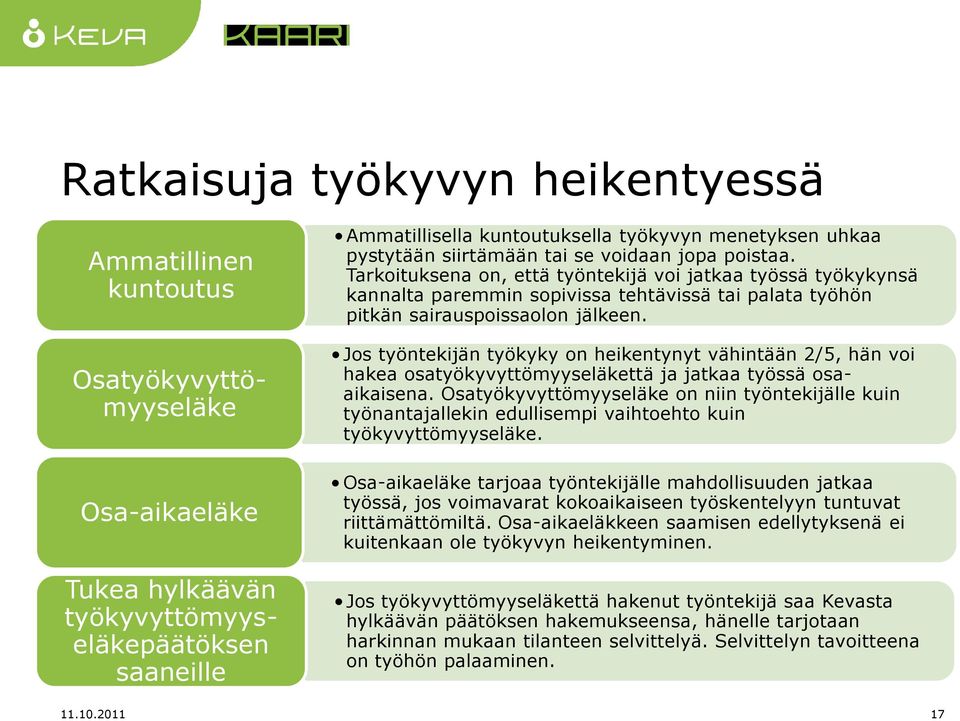 Tarkoituksena on, että työntekijä voi jatkaa työssä työkykynsä kannalta paremmin sopivissa tehtävissä tai palata työhön pitkän sairauspoissaolon jälkeen.