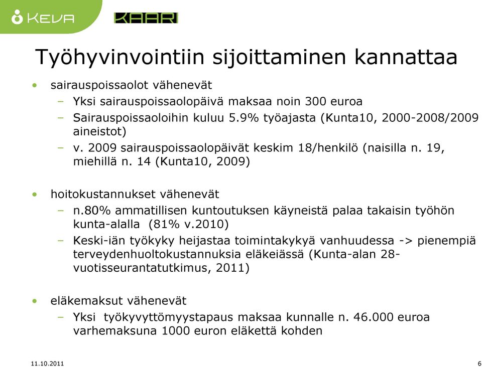 14 (Kunta10, 2009) hoitokustannukset vähenevät n.80% ammatillisen kuntoutuksen käyneistä palaa takaisin työhön kunta-alalla (81% v.