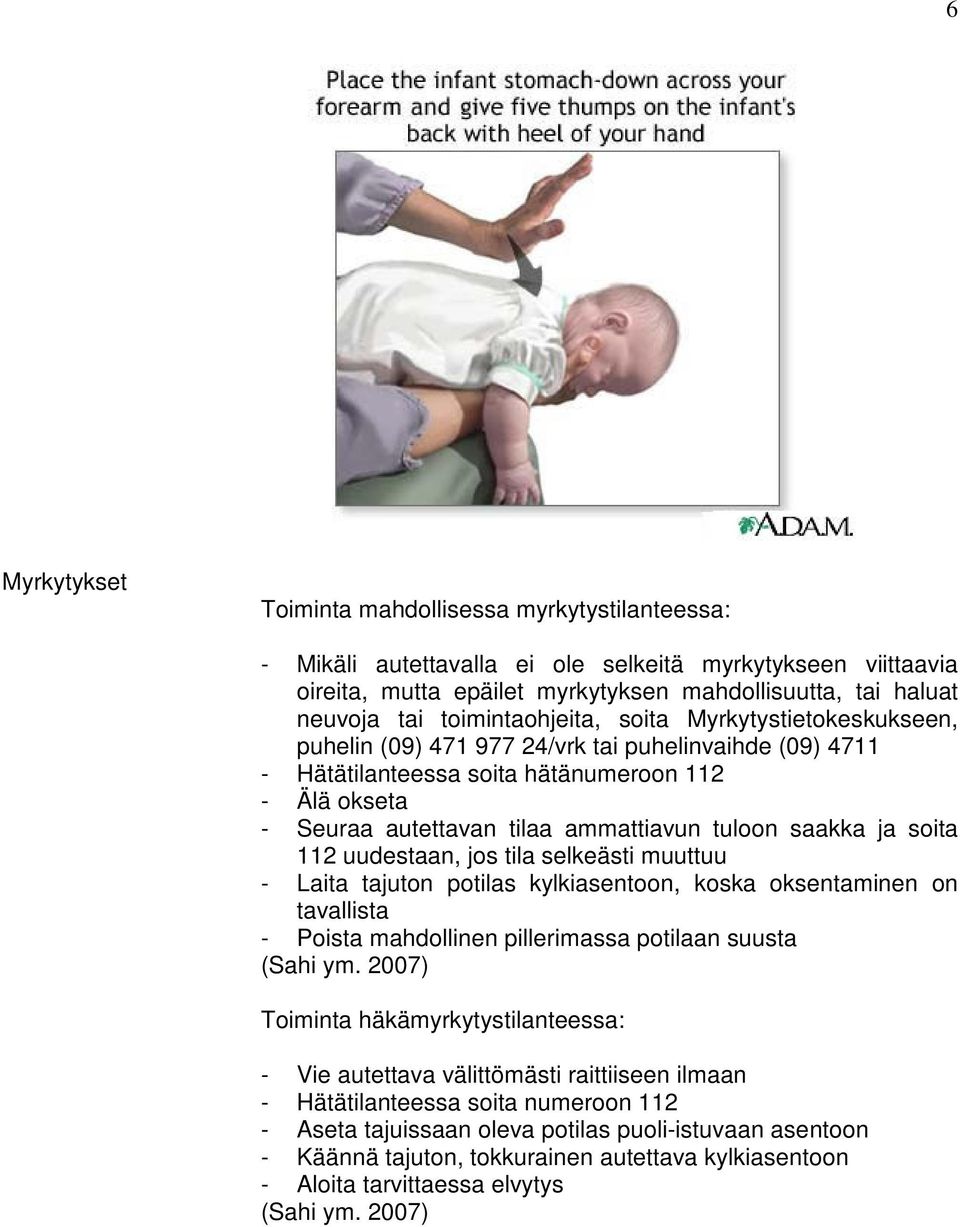 tuloon saakka ja soita 112 uudestaan, jos tila selkeästi muuttuu - Laita tajuton potilas kylkiasentoon, koska oksentaminen on tavallista - Poista mahdollinen pillerimassa potilaan suusta (Sahi ym.